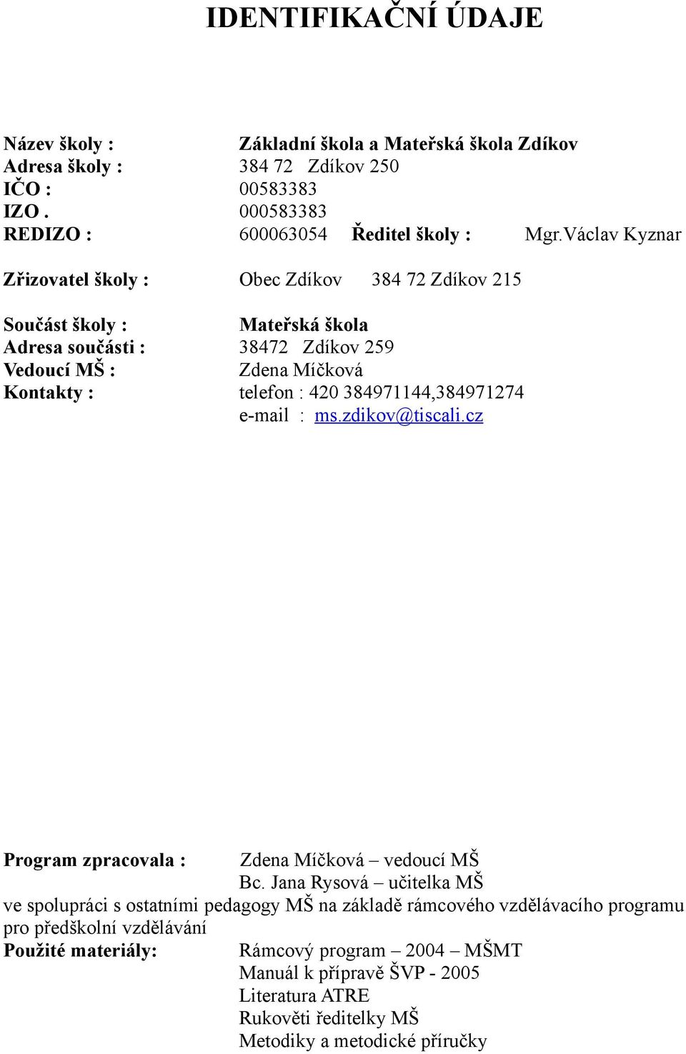 384971144,384971274 e-mail : ms.zdikov@tiscali.cz Program zpracovala : Zdena Míčková vedoucí MŠ Bc.