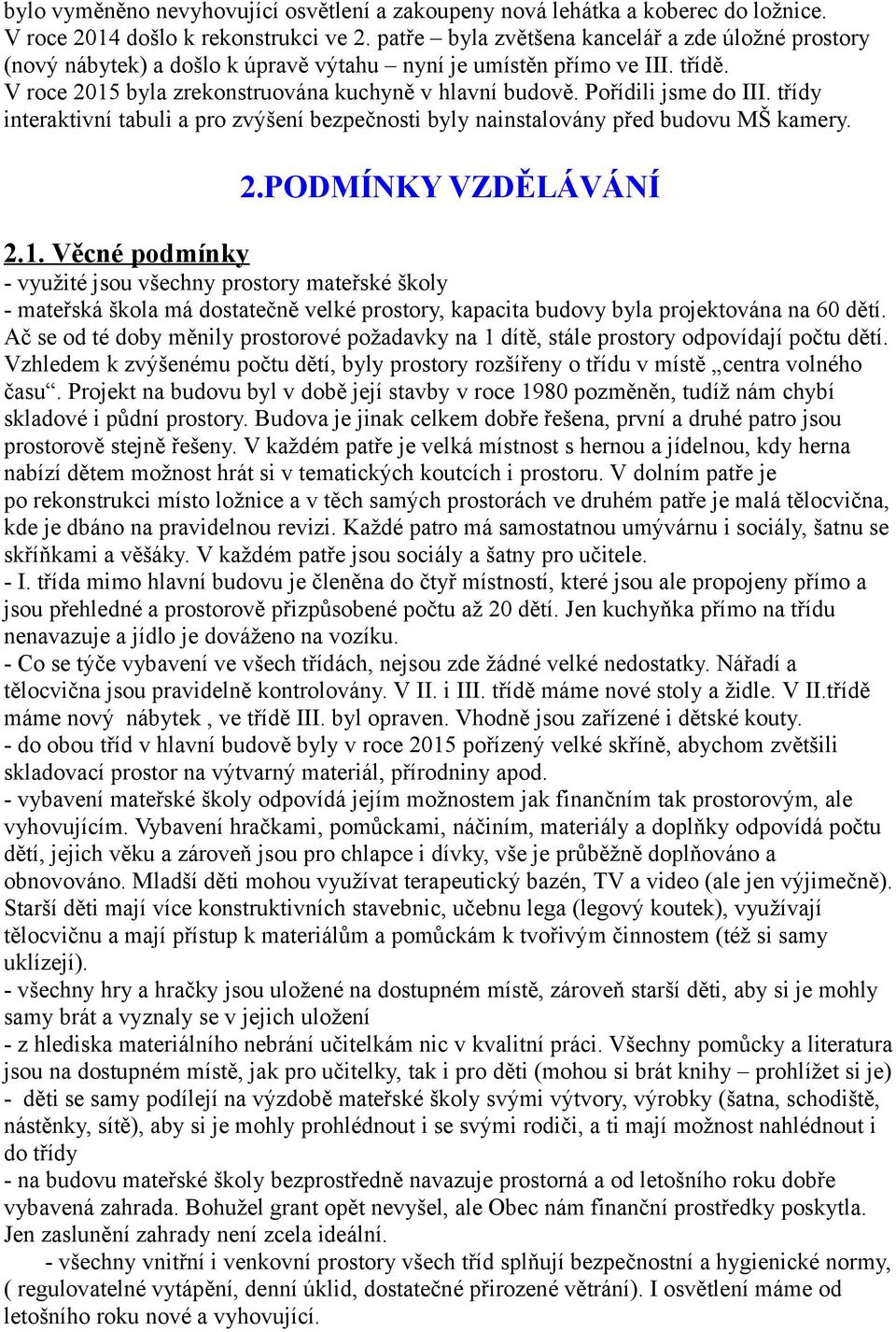 Pořídili jsme do III. třídy interaktivní tabuli a pro zvýšení bezpečnosti byly nainstalovány před budovu MŠ kamery. 2.PODMÍNKY VZDĚLÁVÁNÍ 2.1.