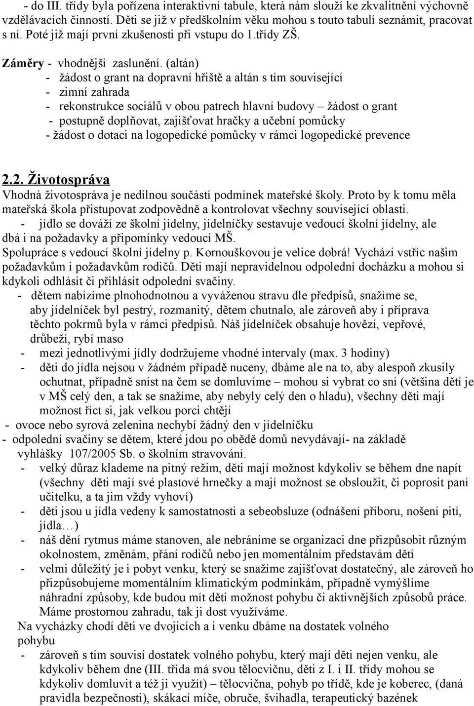 (altán) - žádost o grant na dopravní hřiště a altán s tím související - zimní zahrada - rekonstrukce sociálů v obou patrech hlavní budovy žádost o grant - postupně doplňovat, zajišťovat hračky a