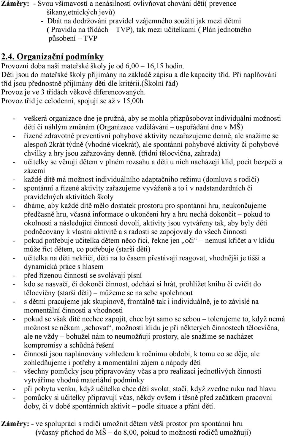 Děti jsou do mateřské školy přijímány na základě zápisu a dle kapacity tříd. Při naplňování tříd jsou přednostně přijímány děti dle kritérií.(školní řád) Provoz je ve 3 třídách věkově diferencovaných.