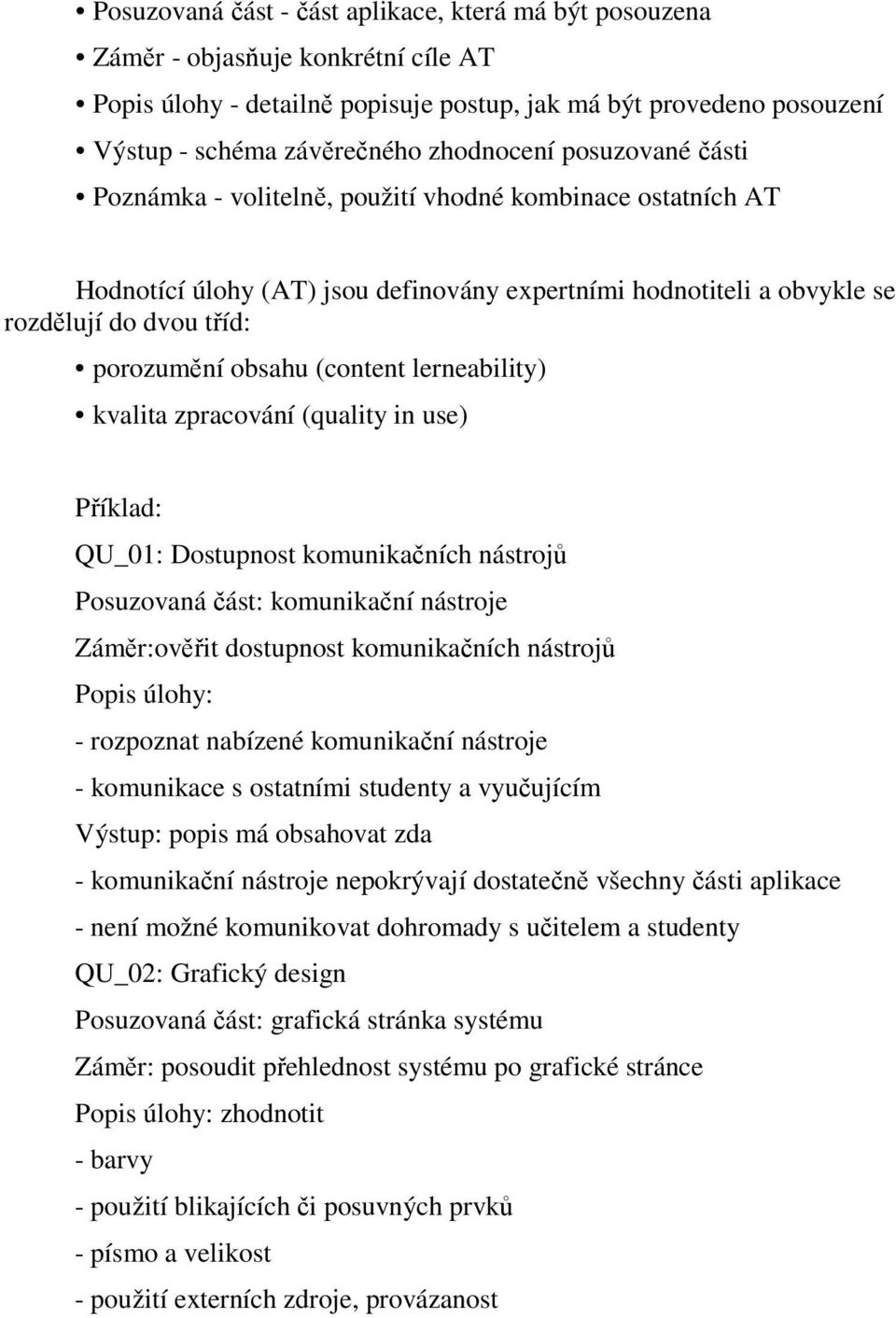 obsahu (content lerneability) kvalita zpracování (quality in use) Příklad: QU_01: Dostupnost komunikačních nástrojů Posuzovaná část: komunikační nástroje Záměr:ověřit dostupnost komunikačních