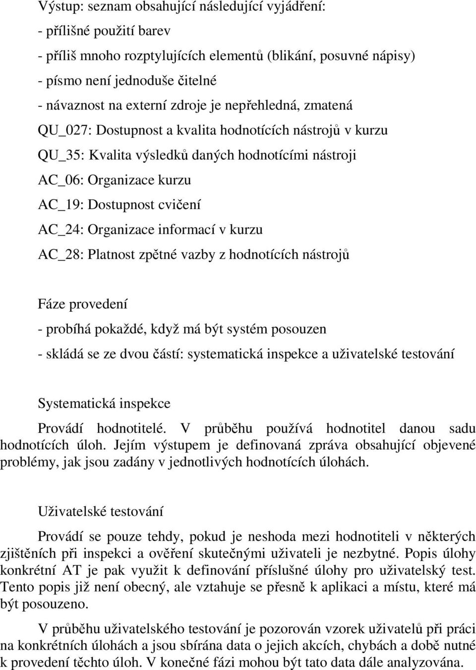 Organizace informací v kurzu AC_28: Platnost zpětné vazby z hodnotících nástrojů Fáze provedení - probíhá pokaždé, když má být systém posouzen - skládá se ze dvou částí: systematická inspekce a