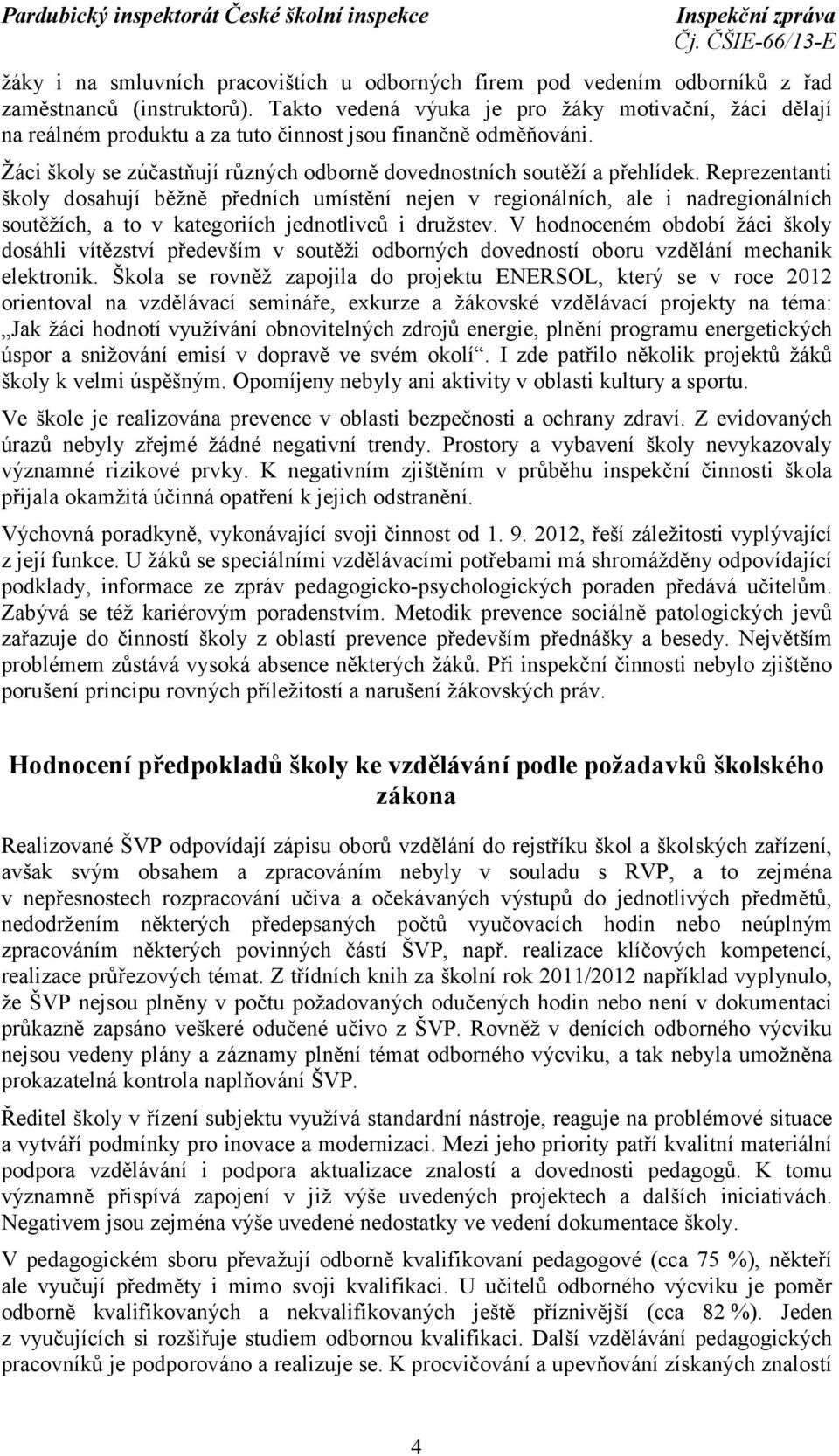 Reprezentanti školy dosahují běžně předních umístění nejen v regionálních, ale i nadregionálních soutěžích, a to v kategoriích jednotlivců i družstev.