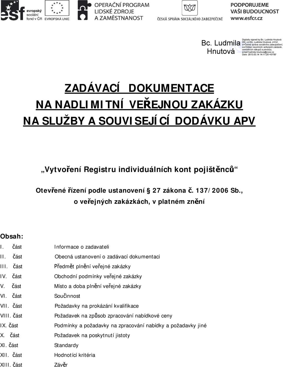 ást Obchodní podmínky ve ejné zakázky V. ást Místo a doba pln ní ve ejné zakázky VI. ást Sou innost VII. ást Požadavky na prokázání kvalifikace VIII.