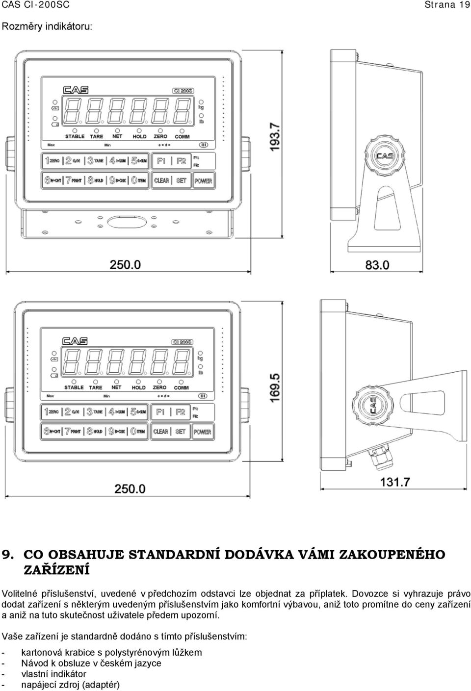 Dovozce si vyhrazuje právo dodat zařízení s některým uvedeným příslušenstvím jako komfortní výbavou, aniž toto promítne do ceny zařízení a