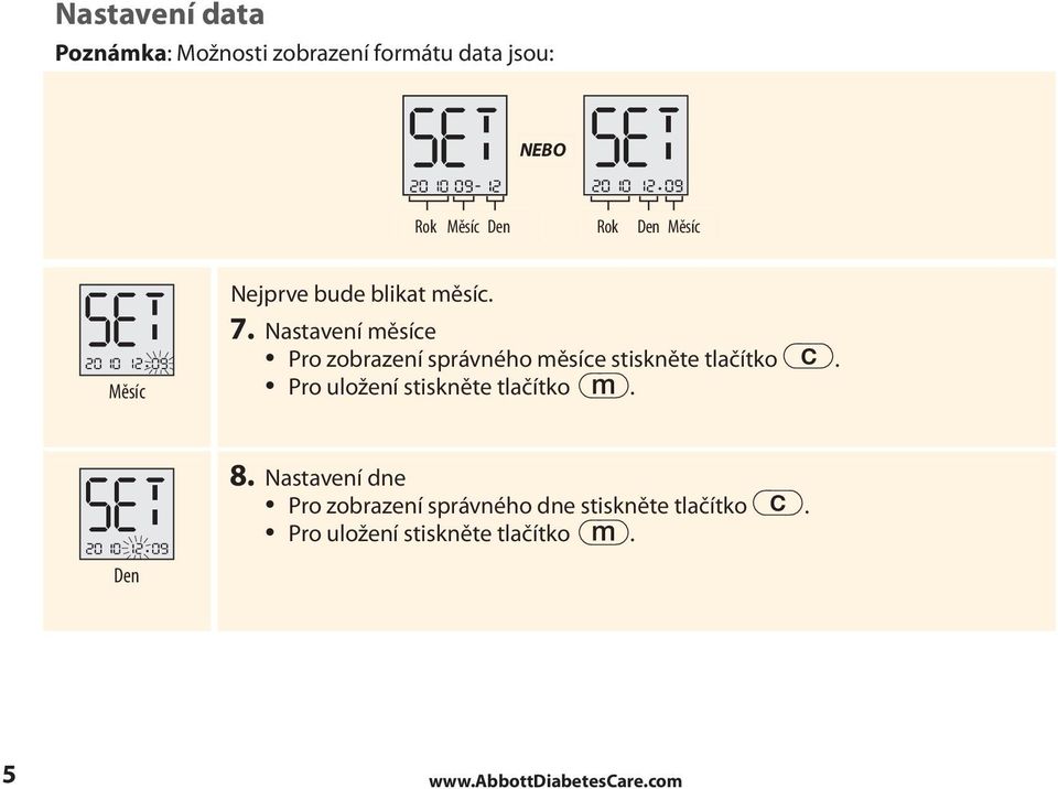 Nastavení měsíce Pro zobrazení správného měsíce stiskněte tlačítko c.