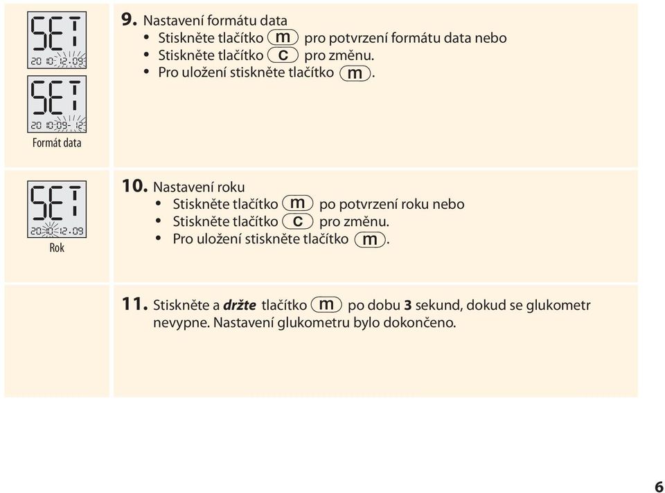 Nastavení roku Stiskněte tlačítko m po potvrzení roku nebo Stiskněte tlačítko c pro změnu.