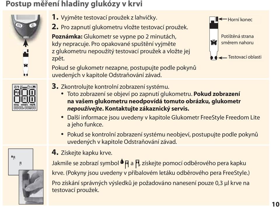 Horní Top konec Potištěná strana Printed side up směrem nahoru Testovací Sample areas oblasti 3. Zkontrolujte kontrolní zobrazení systému. Toto zobrazení se objeví po zapnutí glukometru.