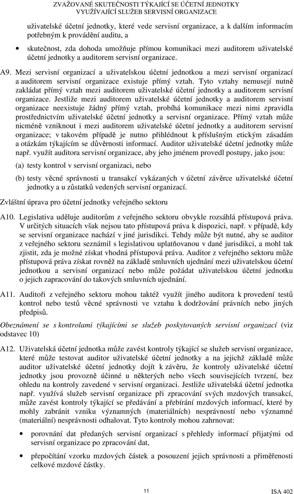 Tyto vztahy nemusejí nutně zakládat přímý vztah mezi auditorem uživatelské účetní jednotky a auditorem servisní organizace.