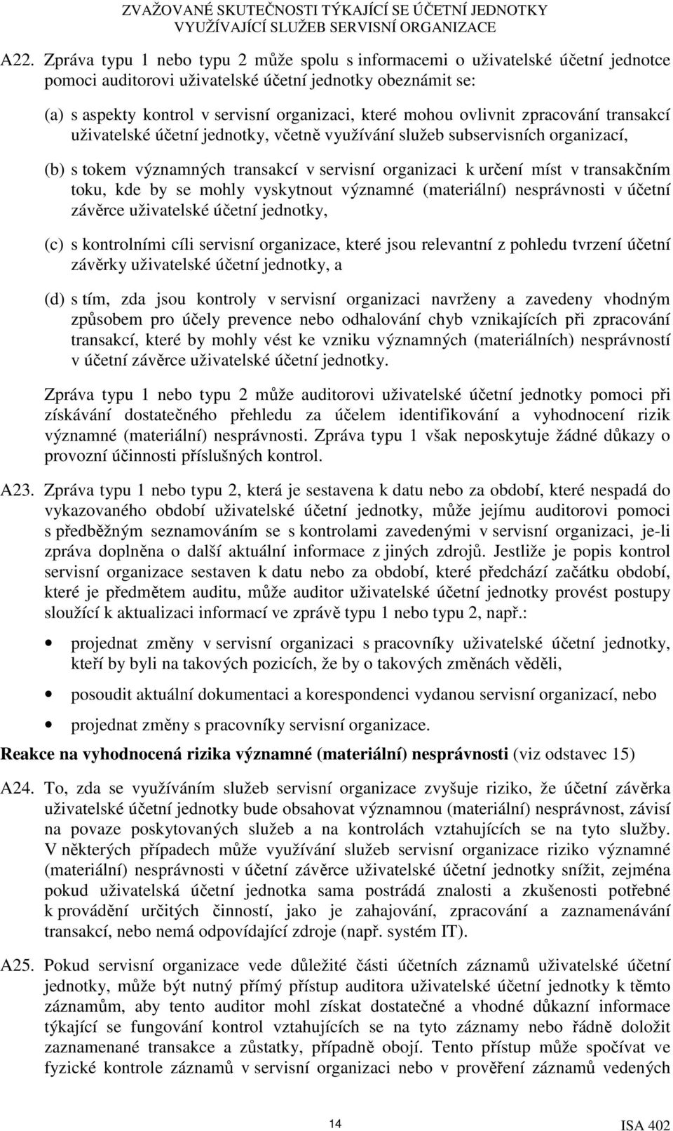 toku, kde by se mohly vyskytnout významné (materiální) nesprávnosti v účetní závěrce uživatelské účetní jednotky, (c) s kontrolními cíli servisní organizace, které jsou relevantní z pohledu tvrzení