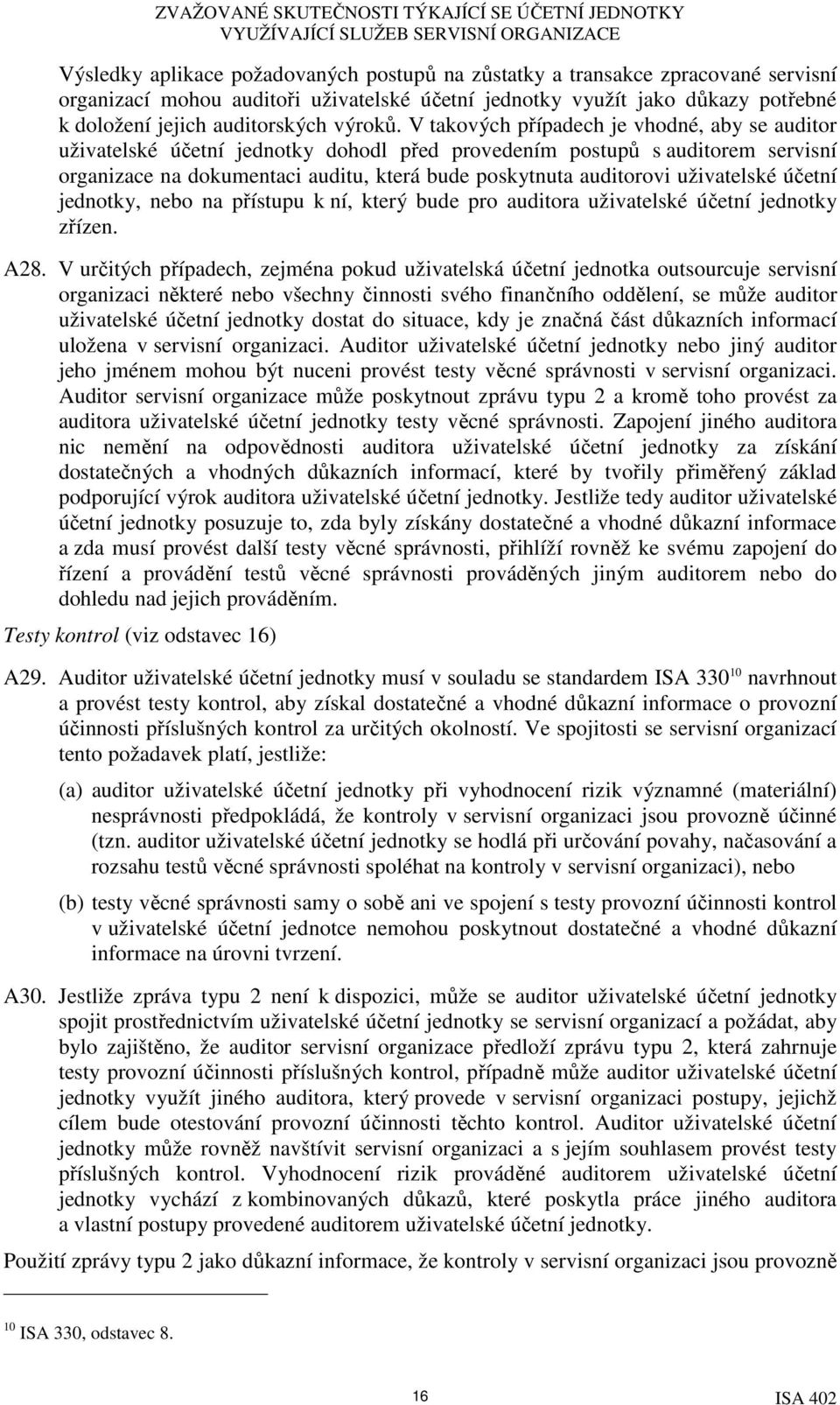 V takových případech je vhodné, aby se auditor uživatelské účetní jednotky dohodl před provedením postupů s auditorem servisní organizace na dokumentaci auditu, která bude poskytnuta auditorovi