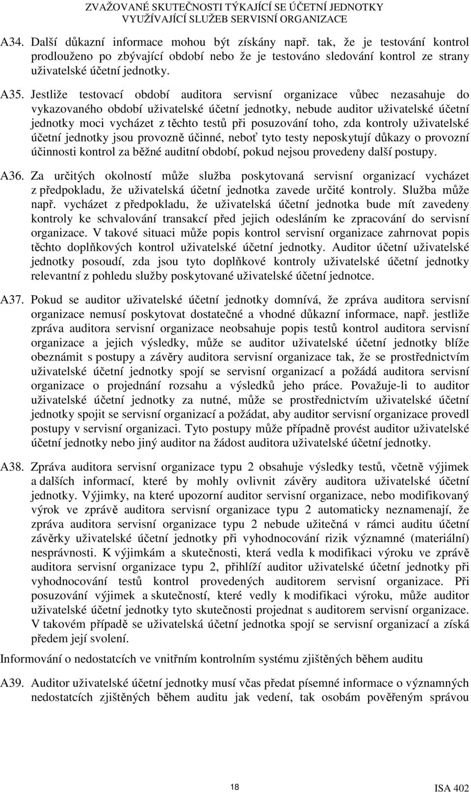 posuzování toho, zda kontroly uživatelské účetní jednotky jsou provozně účinné, neboť tyto testy neposkytují důkazy o provozní účinnosti kontrol za běžné auditní období, pokud nejsou provedeny další