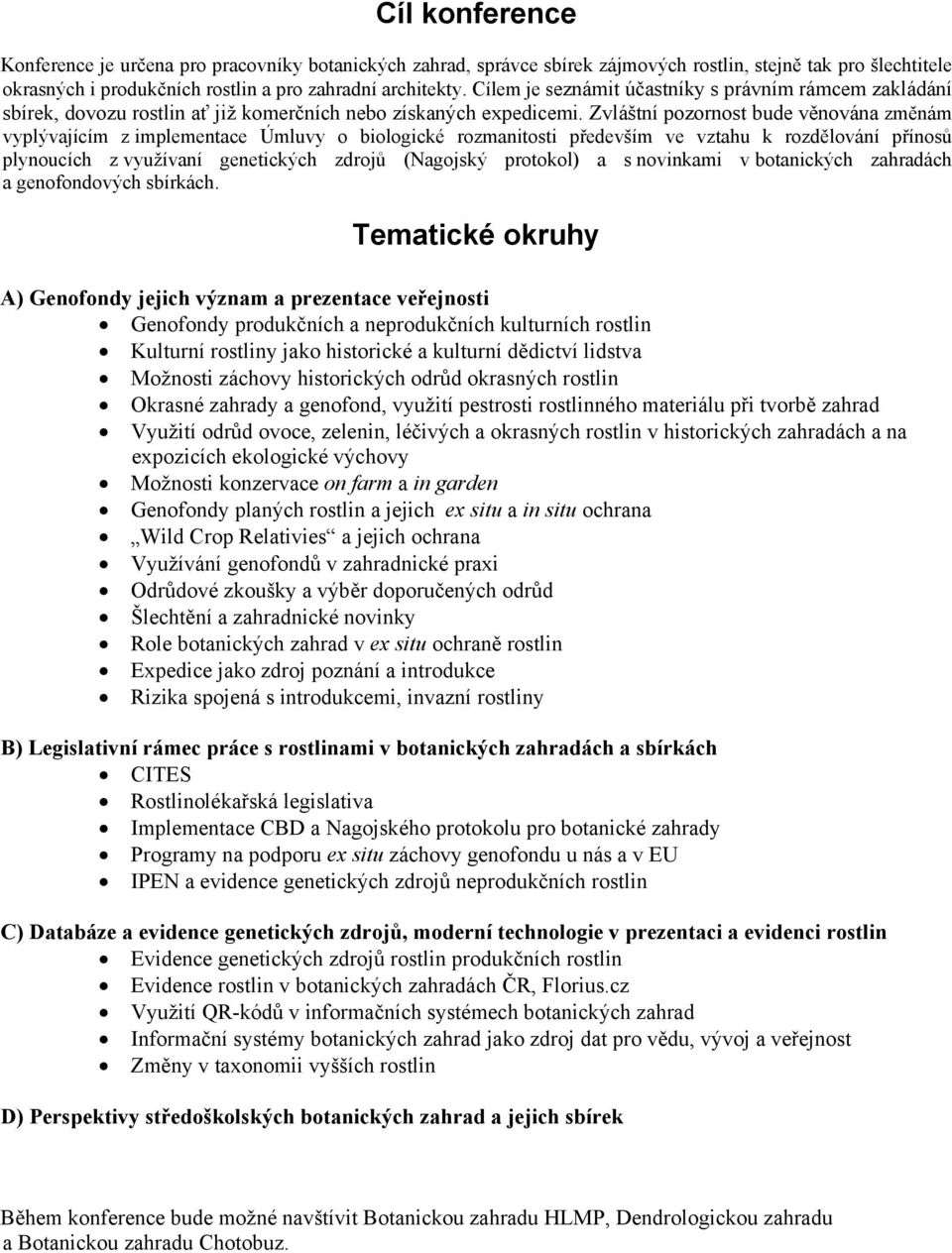 Zvláštní pozornost bude věnována změnám vyplývajícím z implementace Úmluvy o biologické rozmanitosti především ve vztahu k rozdělování přínosů plynoucích z využívaní genetických zdrojů (Nagojský