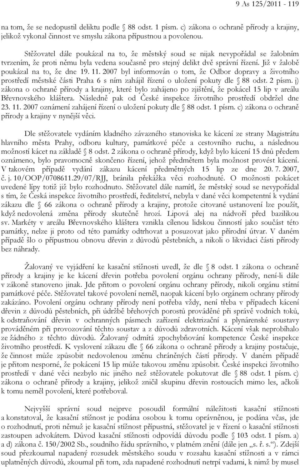 Již v žalobě poukázal na to, že dne 19. 11. 2007 byl informován o tom, že Odbor dopravy a životního prostředí městské části Praha 6 s ním zahájil řízení o uložení pokuty dle 88 odst. 2 písm.