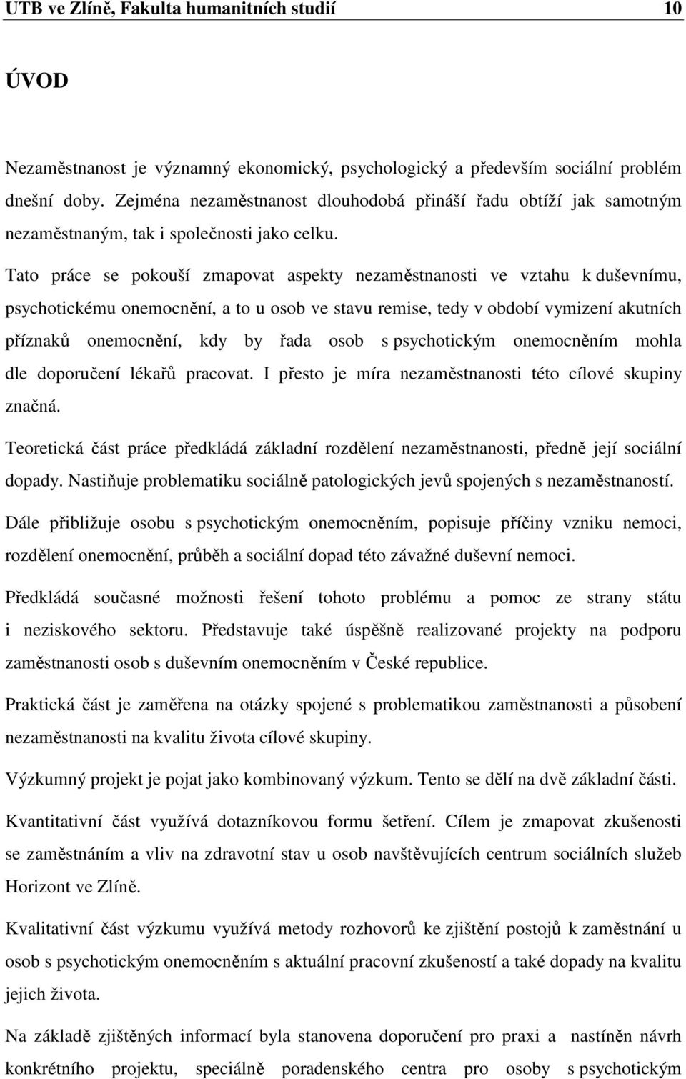 Tato práce se pokouší zmapovat aspekty nezaměstnanosti ve vztahu k duševnímu, psychotickému onemocnění, a to u osob ve stavu remise, tedy v období vymizení akutních příznaků onemocnění, kdy by řada