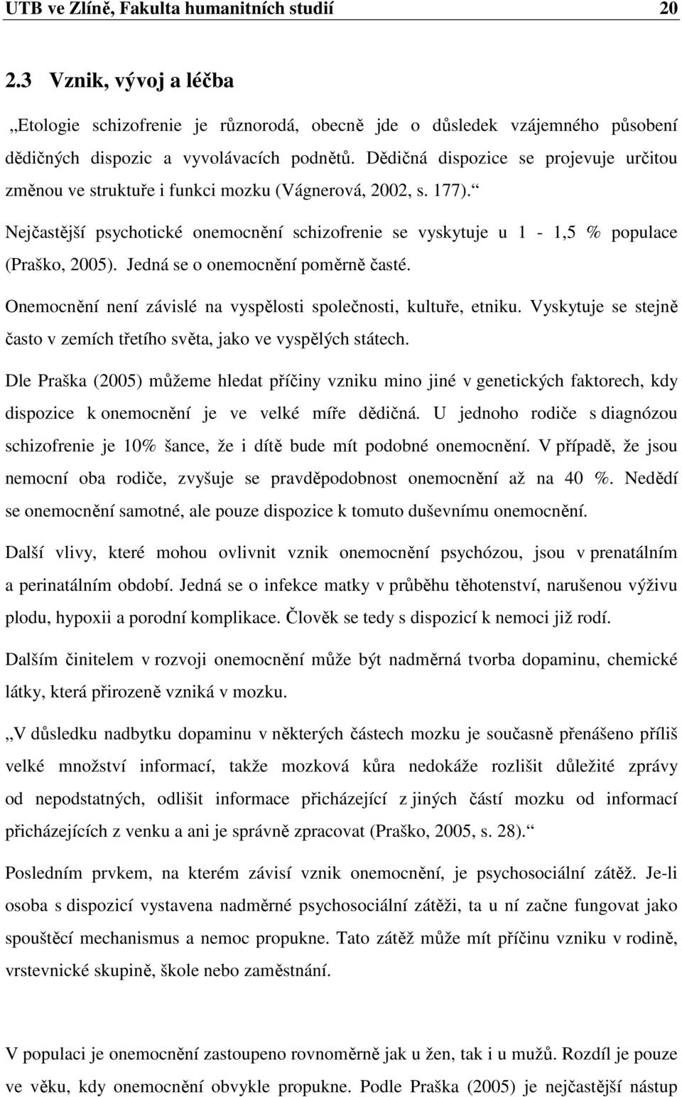 Jedná se o onemocnění poměrně časté. Onemocnění není závislé na vyspělosti společnosti, kultuře, etniku. Vyskytuje se stejně často v zemích třetího světa, jako ve vyspělých státech.