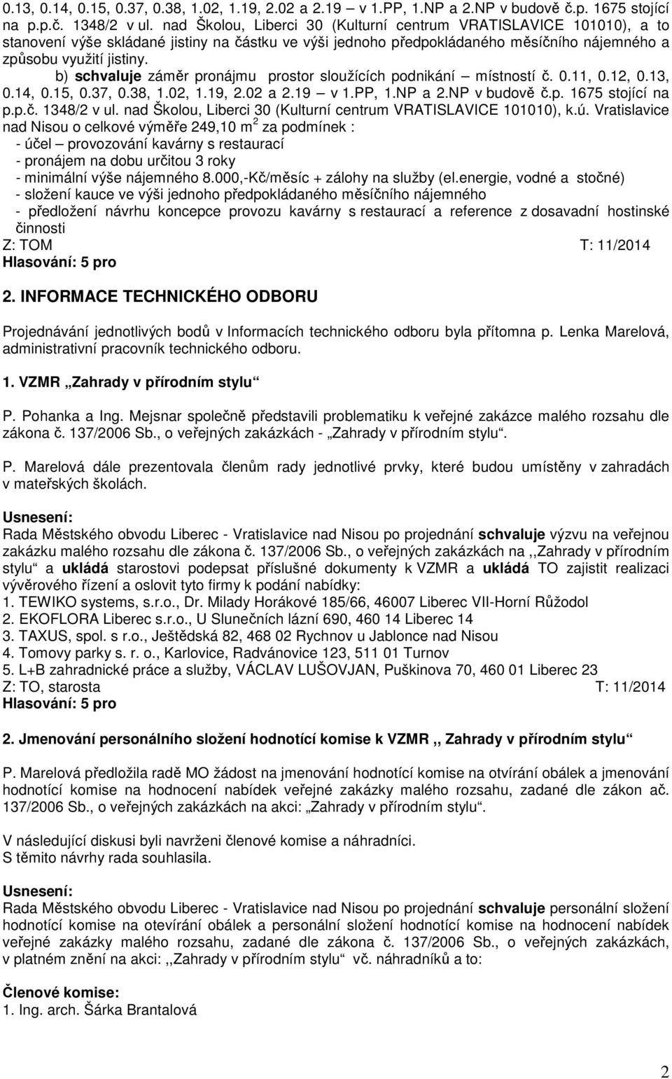 b) schvaluje záměr pronájmu prostor sloužících podnikání místností č. 0.11, 0.12,  nad Školou, Liberci 30 (Kulturní centrum VRATISLAVICE 101010), k.ú.