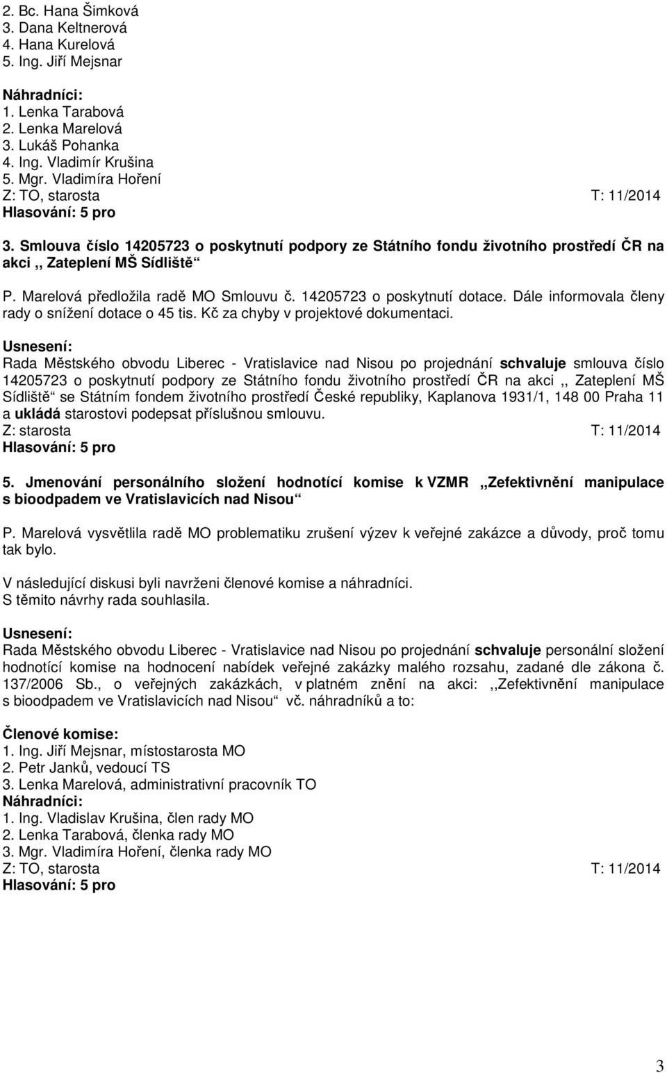 Marelová předložila radě MO Smlouvu č. 14205723 o poskytnutí dotace. Dále informovala členy rady o snížení dotace o 45 tis. Kč za chyby v projektové dokumentaci.