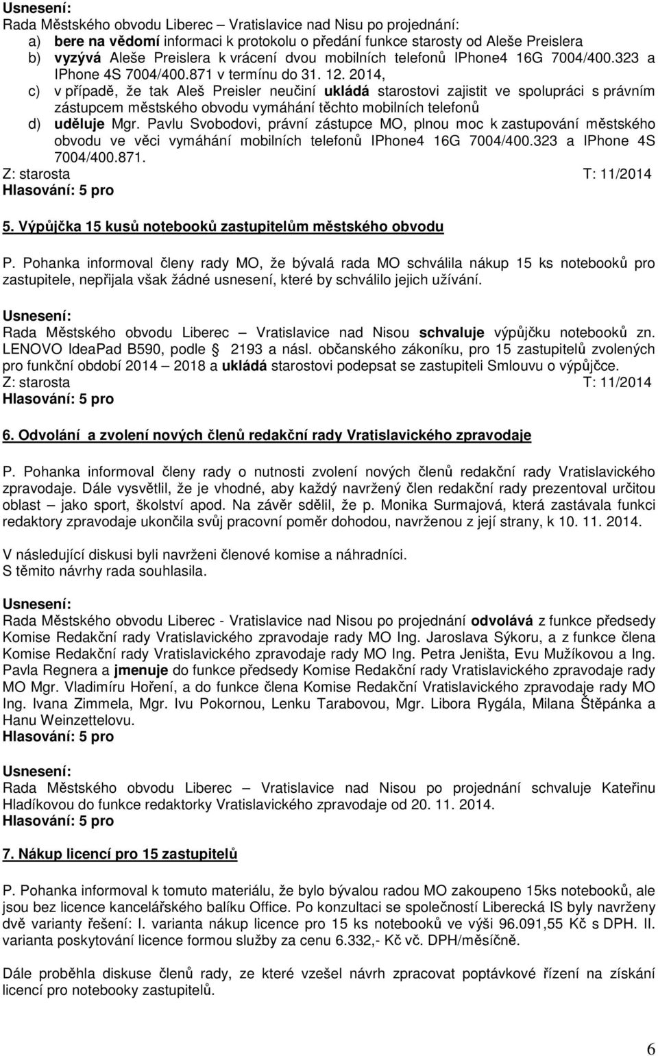 2014, c) v případě, že tak Aleš Preisler neučiní ukládá starostovi zajistit ve spolupráci s právním zástupcem městského obvodu vymáhání těchto mobilních telefonů d) uděluje Mgr.