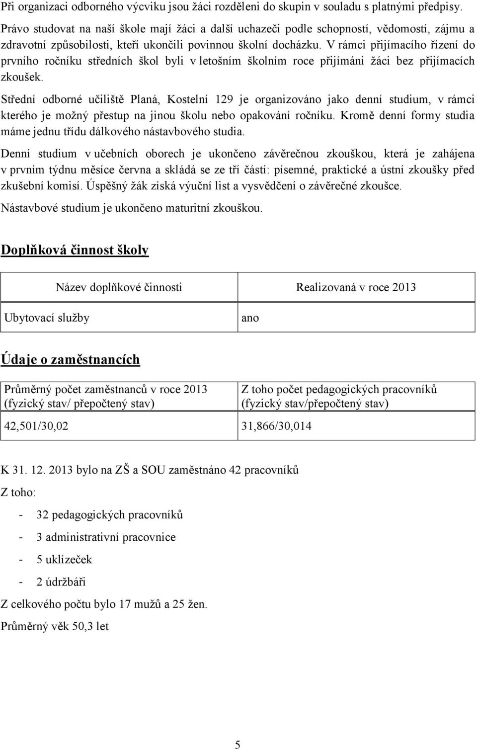 V rámci přijímacího řízení do prvního ročníku středních škol byli v letošním školním roce přijímáni žáci bez přijímacích zkoušek.