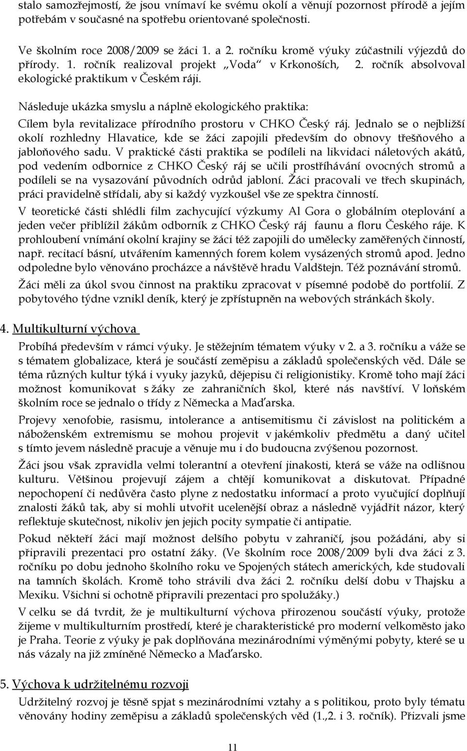 Následuje ukázka smyslu a náplně ekologického praktika: Cílem byla revitalizace přírodního prostoru v CHKO Český ráj.