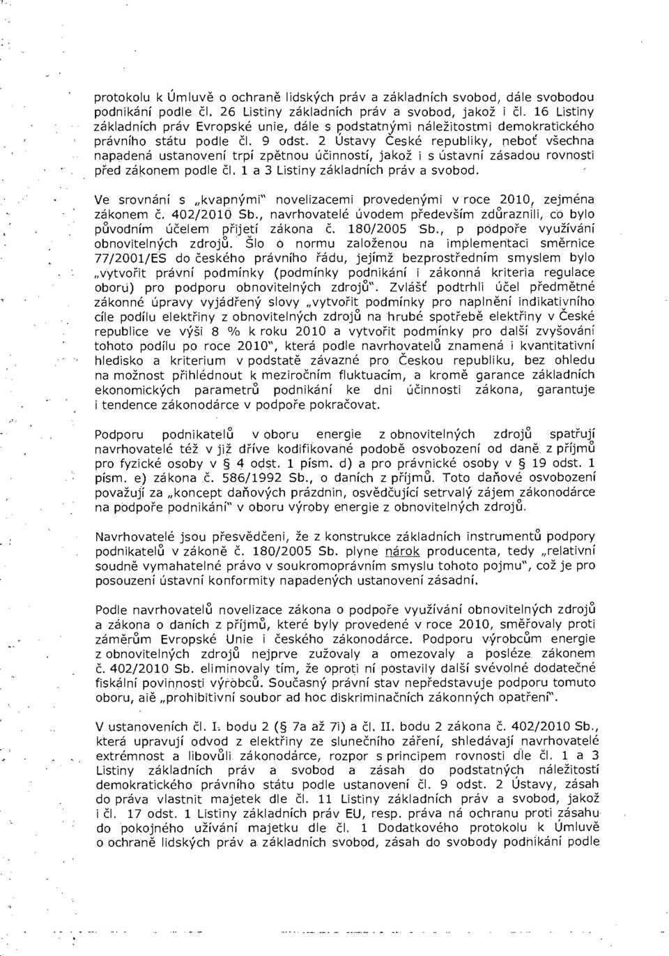 2 Ústavy České republiky, neboť všechna napadená ustanovení trpí zpětnou účinností, jakož i s ústavní zásadou rovnosti před zákonem podle čl. 1 a 3 Listiny základních práva svobod.