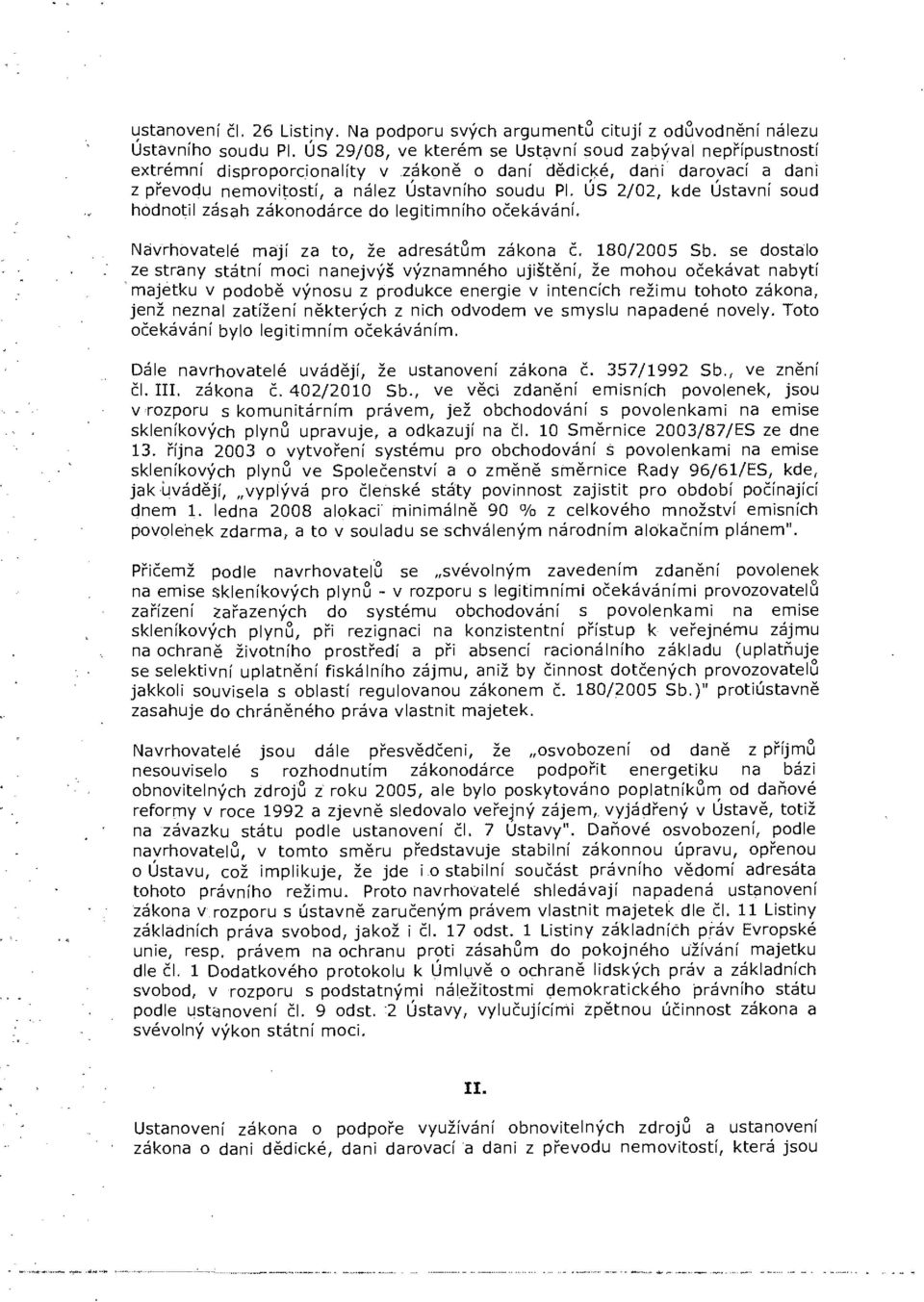 ÚS 2/02, kde Ústavní soud hodnotil zásah zákonodárce do legitimního očekávání. Navrhovatelé mají za to, že adresátům zákona č. 180/2005 Sb.