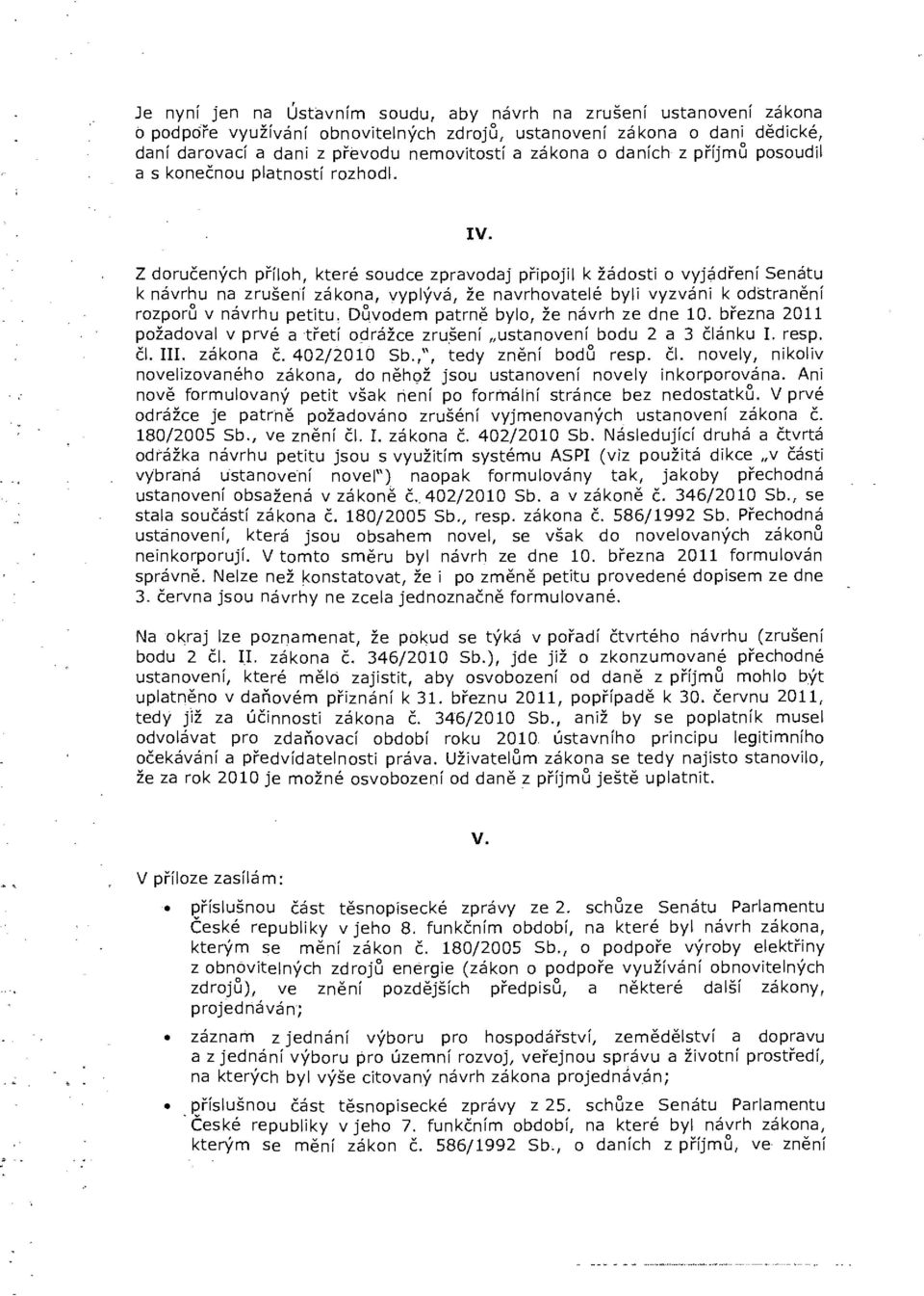Z doručených příloh, které soudce zpravodaj připojil k žádosti o vyjádření Senátu k návrhu na zrušení zákona, vyplývá, že navrhovatelé byli vyzváni k odstranění rozporů v návrhu petitu.