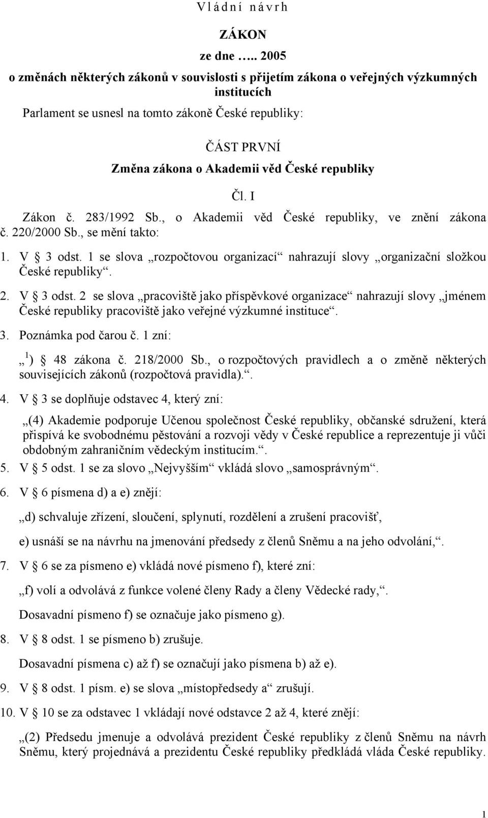 republiky Čl. I Zákon č. 283/1992 Sb., o Akademii věd České republiky, ve znění zákona č. 220/2000 Sb., se mění takto: 1. V 3 odst.