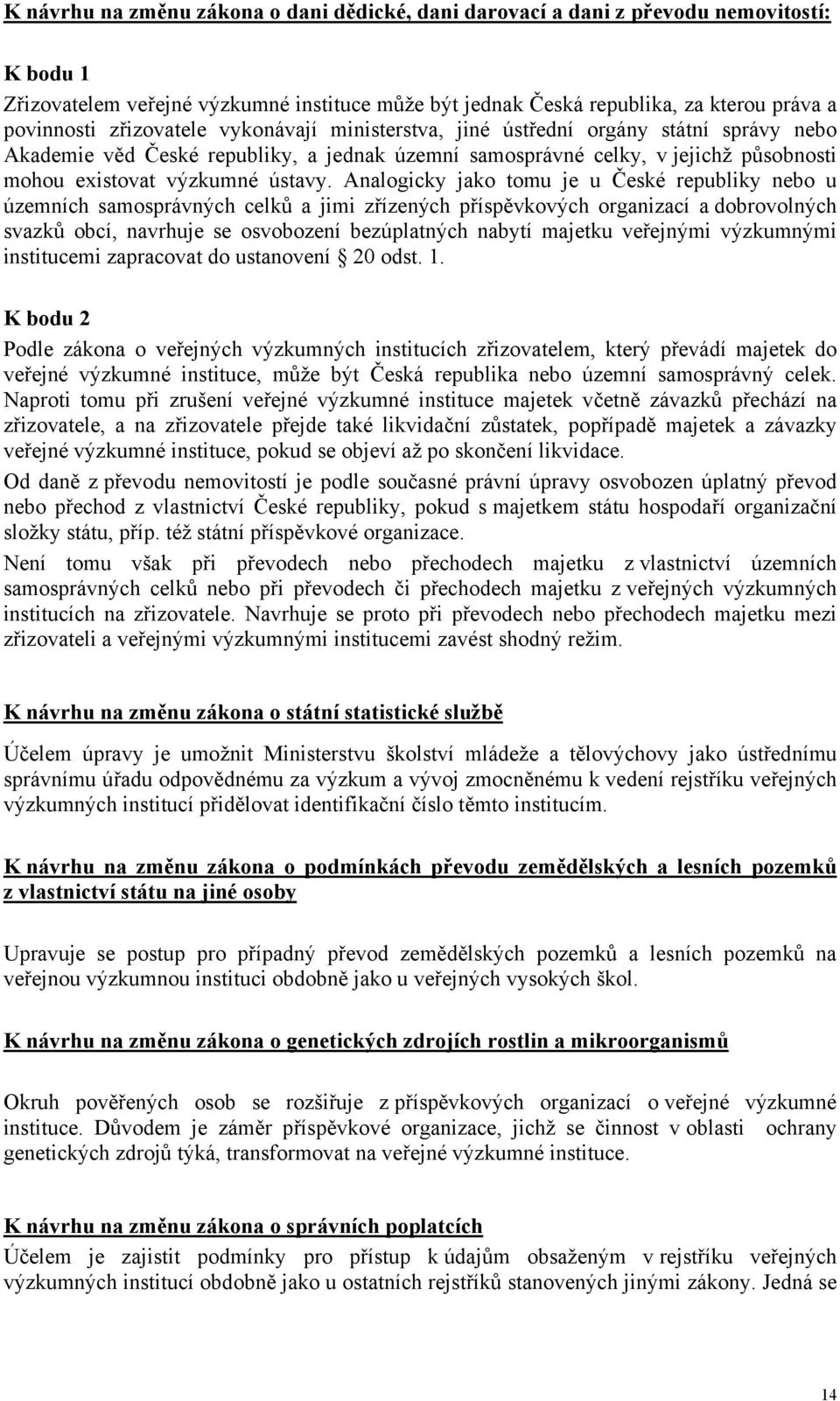 Analogicky jako tomu je u České republiky nebo u územních samosprávných celků a jimi zřízených příspěvkových organizací a dobrovolných svazků obcí, navrhuje se osvobození bezúplatných nabytí majetku