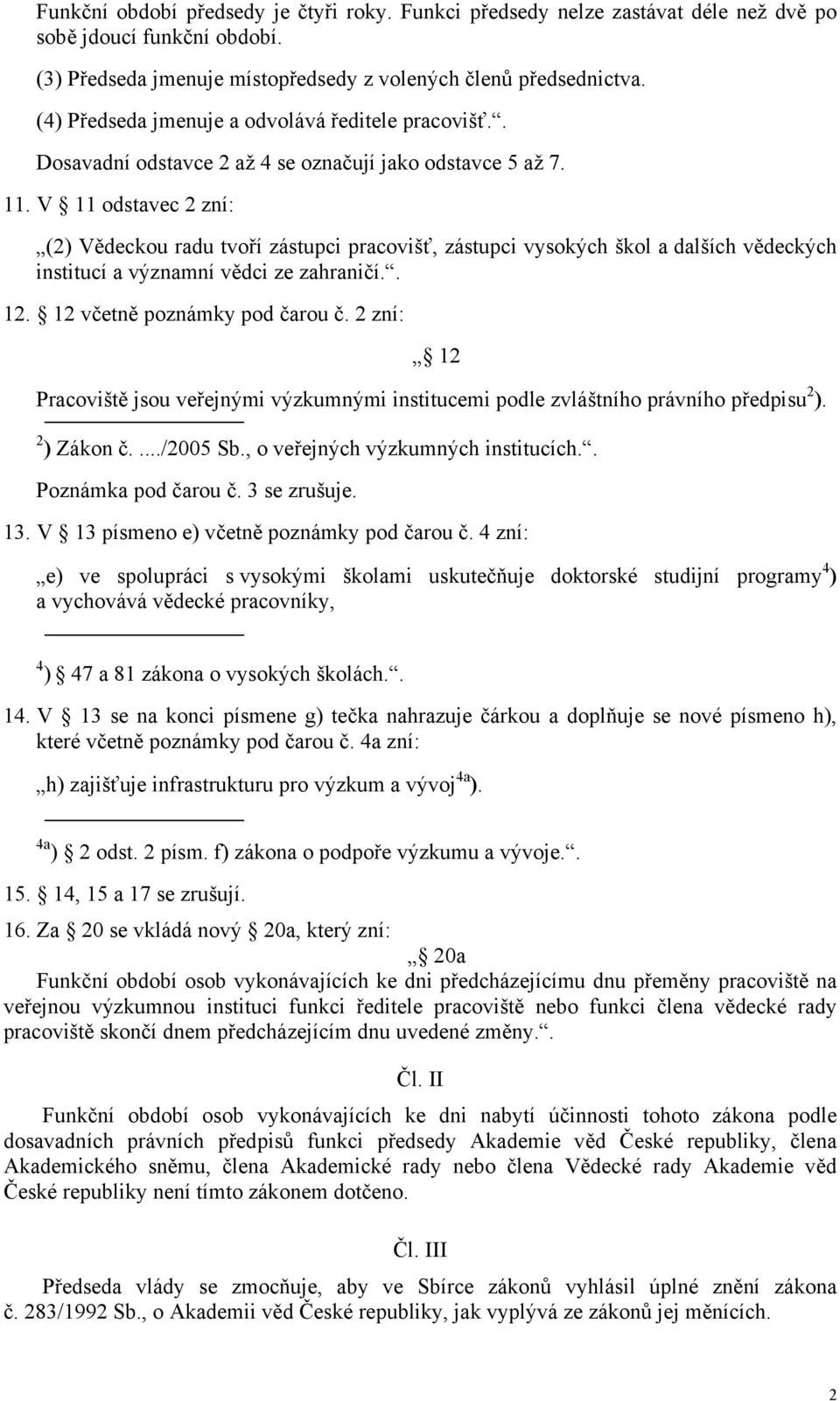 V 11 odstavec 2 zní: (2) Vědeckou radu tvoří zástupci pracovišť, zástupci vysokých škol a dalších vědeckých institucí a významní vědci ze zahraničí.. 12. 12 včetně poznámky pod čarou č.