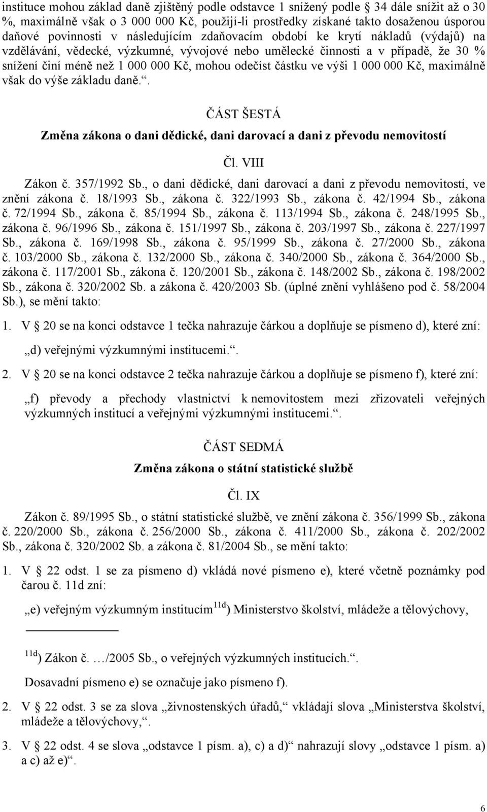 částku ve výši 1 000 000 Kč, maximálně však do výše základu daně.. ČÁST ŠESTÁ Změna zákona o dani dědické, dani darovací a dani z převodu nemovitostí Čl. VIII Zákon č. 357/1992 Sb.