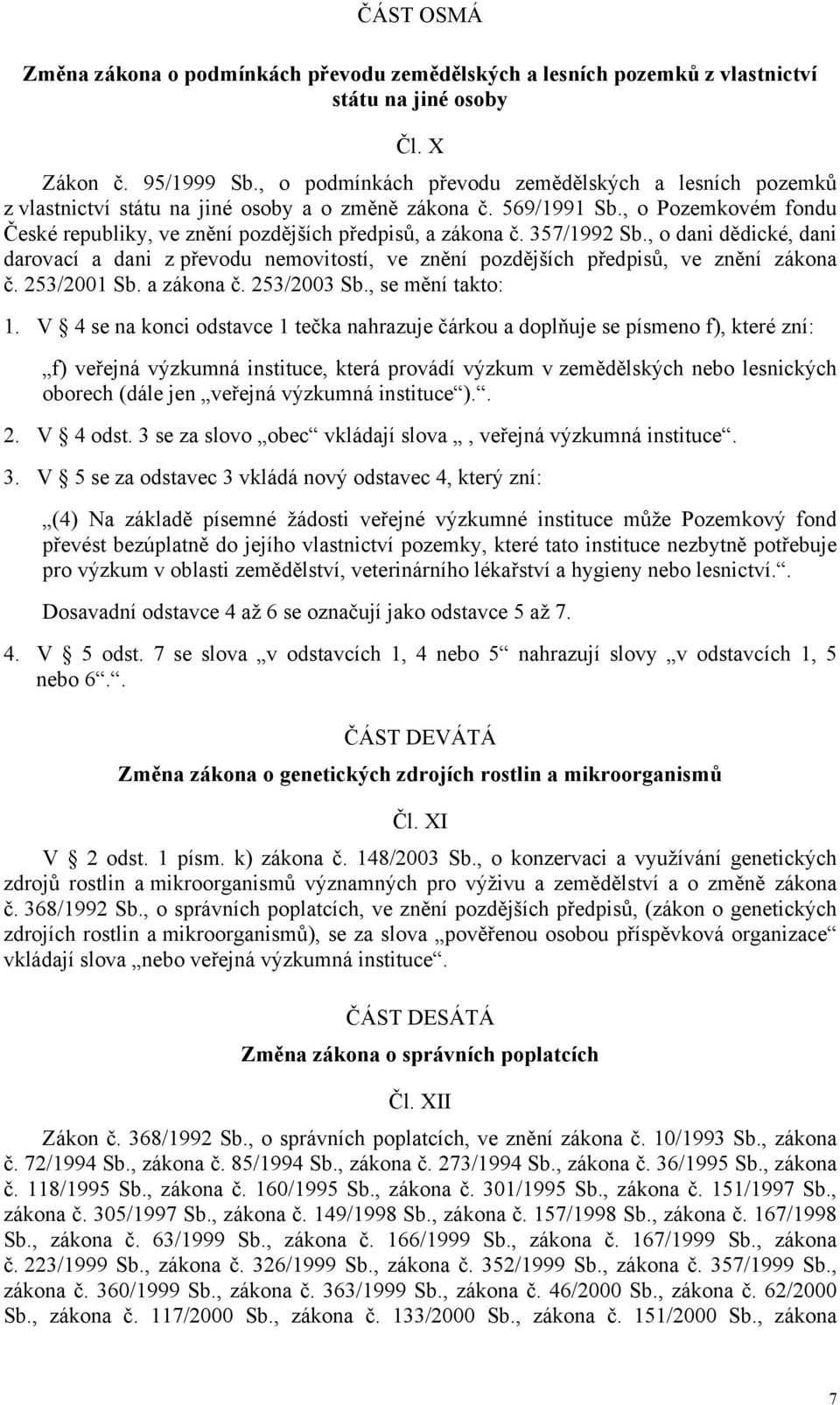 357/1992 Sb., o dani dědické, dani darovací a dani z převodu nemovitostí, ve znění pozdějších předpisů, ve znění zákona č. 253/2001 Sb. a zákona č. 253/2003 Sb., se mění takto: 1.