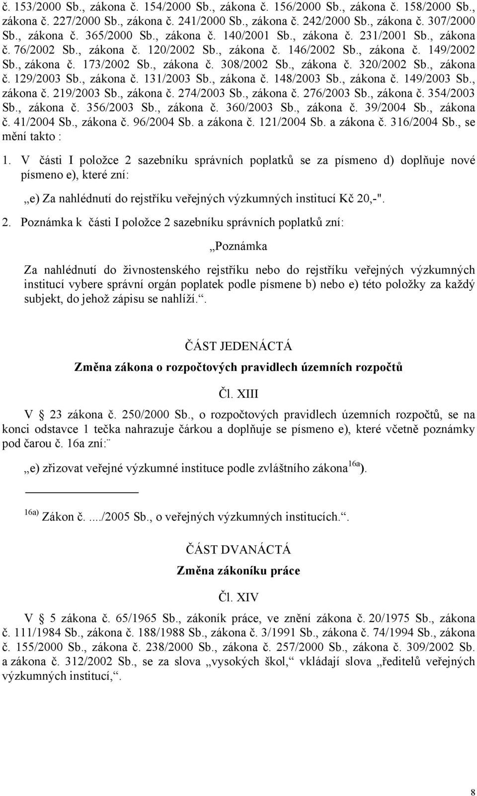 , zákona č. 320/2002 Sb., zákona č. 129/2003 Sb., zákona č. 131/2003 Sb., zákona č. 148/2003 Sb., zákona č. 149/2003 Sb., zákona č. 219/2003 Sb., zákona č. 274/2003 Sb., zákona č. 276/2003 Sb.