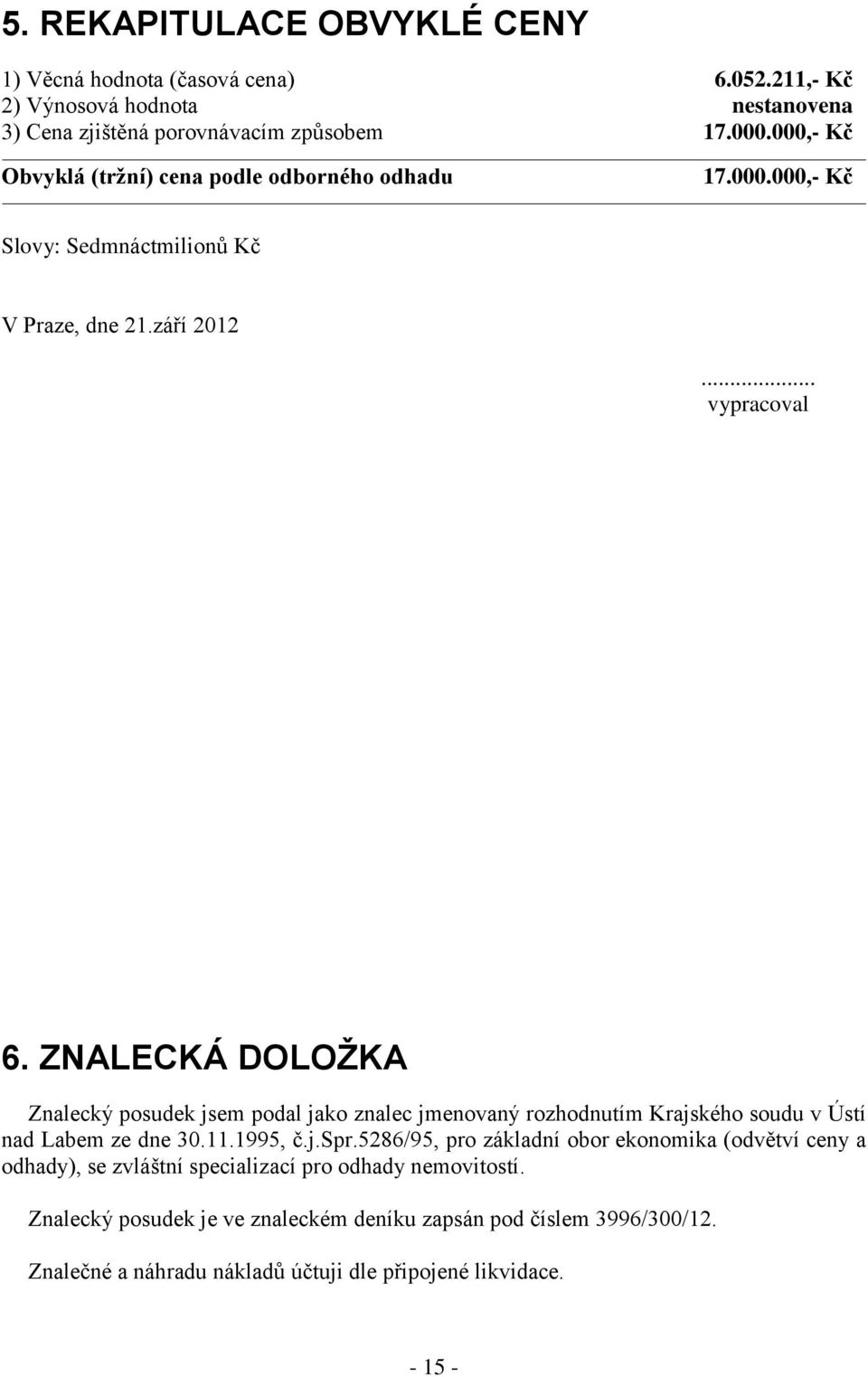 ZNALECKÁ DOLOŽKA Znalecký posudek jsem podal jako znalec jmenovaný rozhodnutím Krajského soudu v Ústí nad Labem ze dne 30.11.1995, č.j.spr.