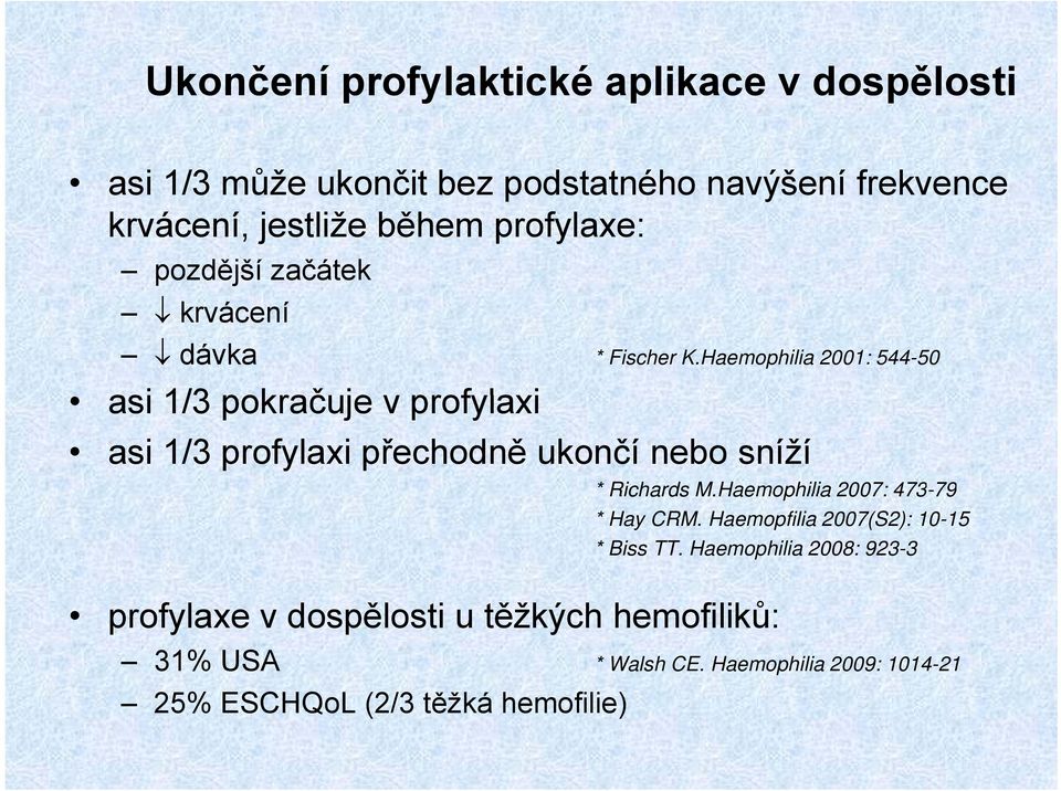 Haemophilia 2001: 544-50 asi 1/3 pokračuje v profylaxi asi 1/3 profylaxi přechodně ukončí nebo sníží * Richards M.