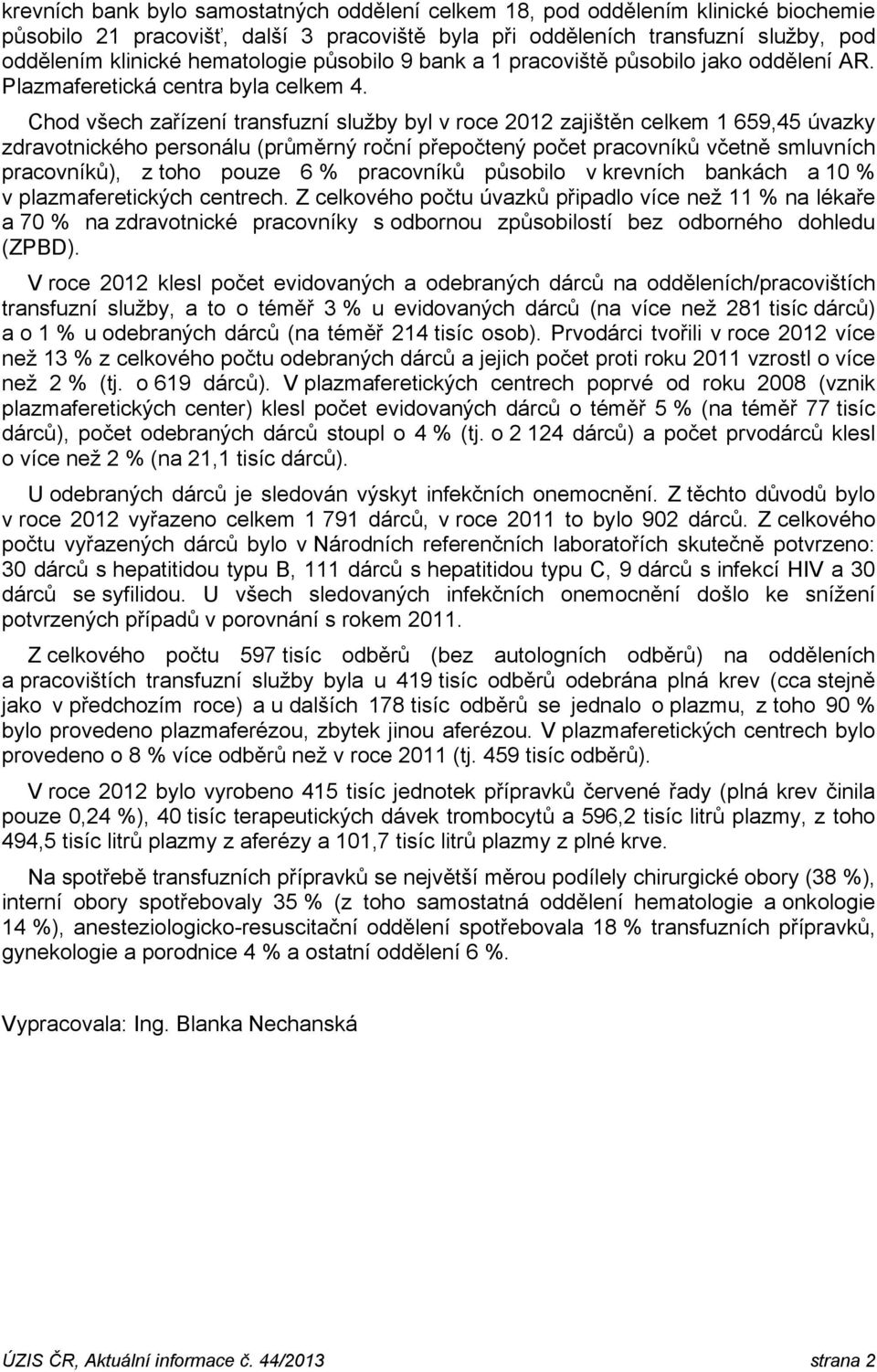 Chod všech zařízení transfuzní služby byl v roce 2012 zajištěn celkem 1 659,45 úvazky zdravotnického personálu (průměrný roční přepočtený počet pracovníků včetně smluvních pracovníků), z toho pouze 6