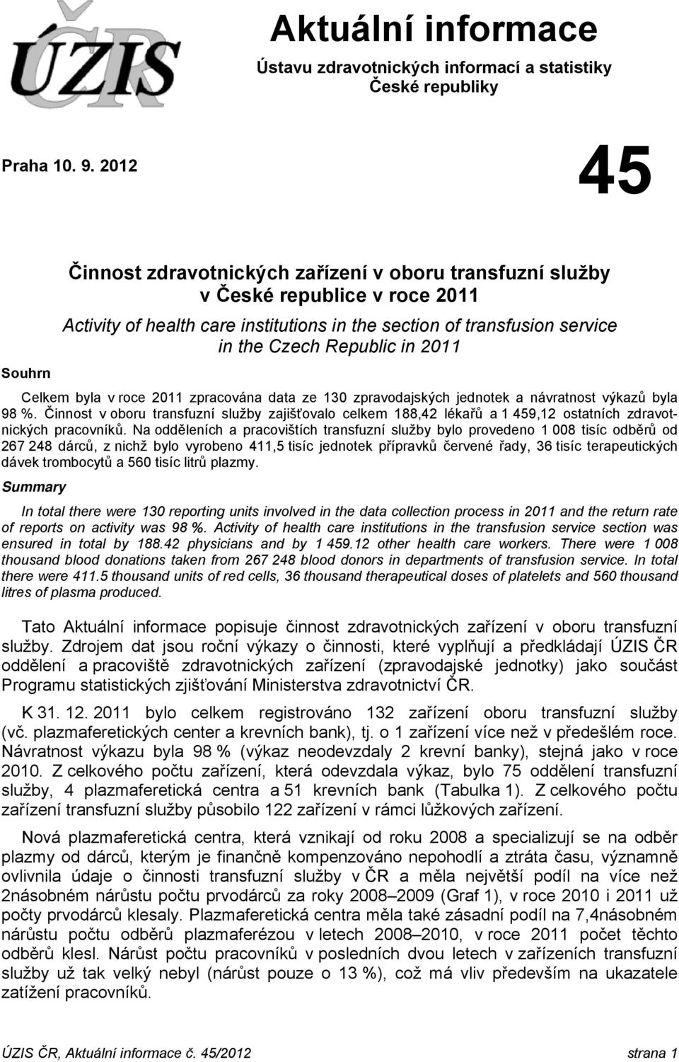 in 2011 Celkem byla v roce 2011 zpracována data ze 130 zpravodajských jednotek a návratnost výkazů byla 98 %.