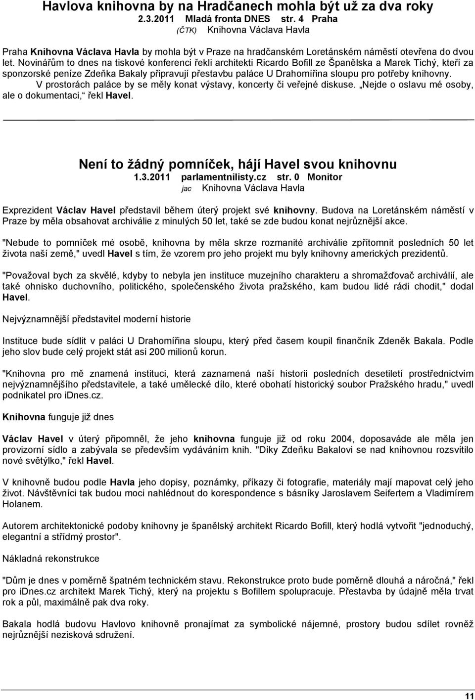 Novinářům to dnes na tiskové konferenci řekli architekti Ricardo Bofill ze Španělska a Marek Tichý, kteří za sponzorské peníze Zdeňka Bakaly připravují přestavbu paláce U Drahomířina sloupu pro