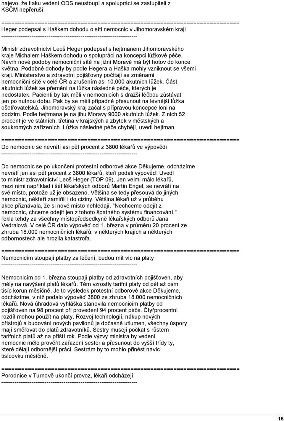 koncepci lůžkové péče. Návrh nové podoby nemocniční sítě na jižní Moravě má být hotov do konce května. Podobné dohody by podle Hegera a Haška mohly vzniknout se všemi kraji.