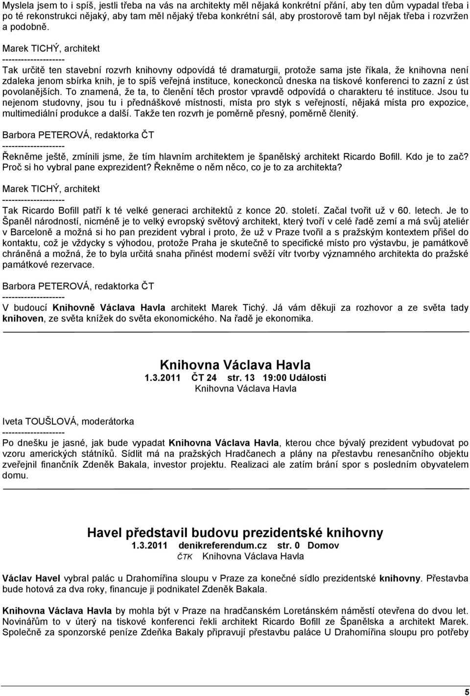 Marek TICHÝ, architekt Tak určitě ten stavební rozvrh knihovny odpovídá té dramaturgii, protože sama jste říkala, že knihovna není zdaleka jenom sbírka knih, je to spíš veřejná instituce, koneckonců