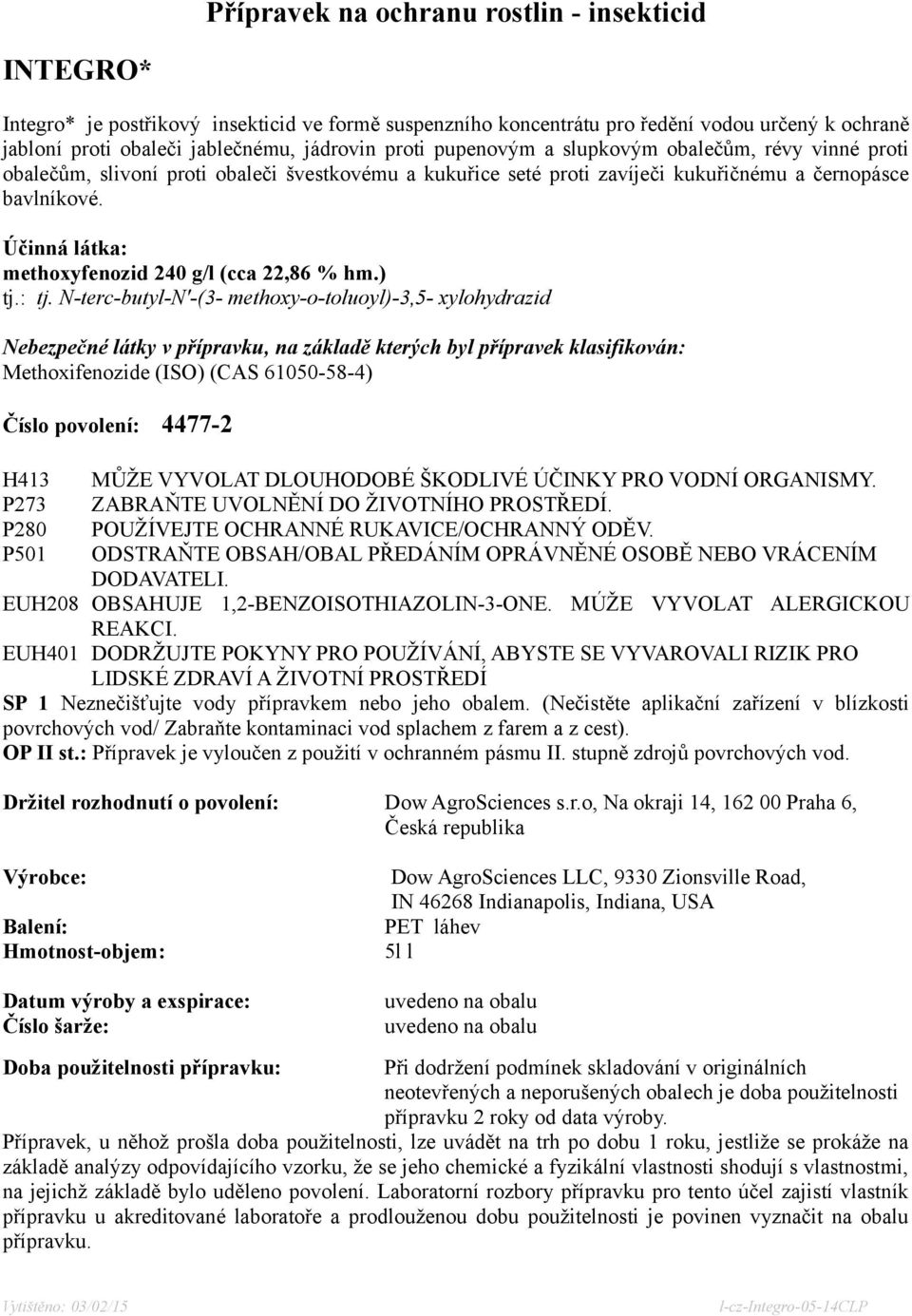 Účinná látka: methoxyfenozid 240 g/l (cca 22,86 % hm.) tj.: tj.