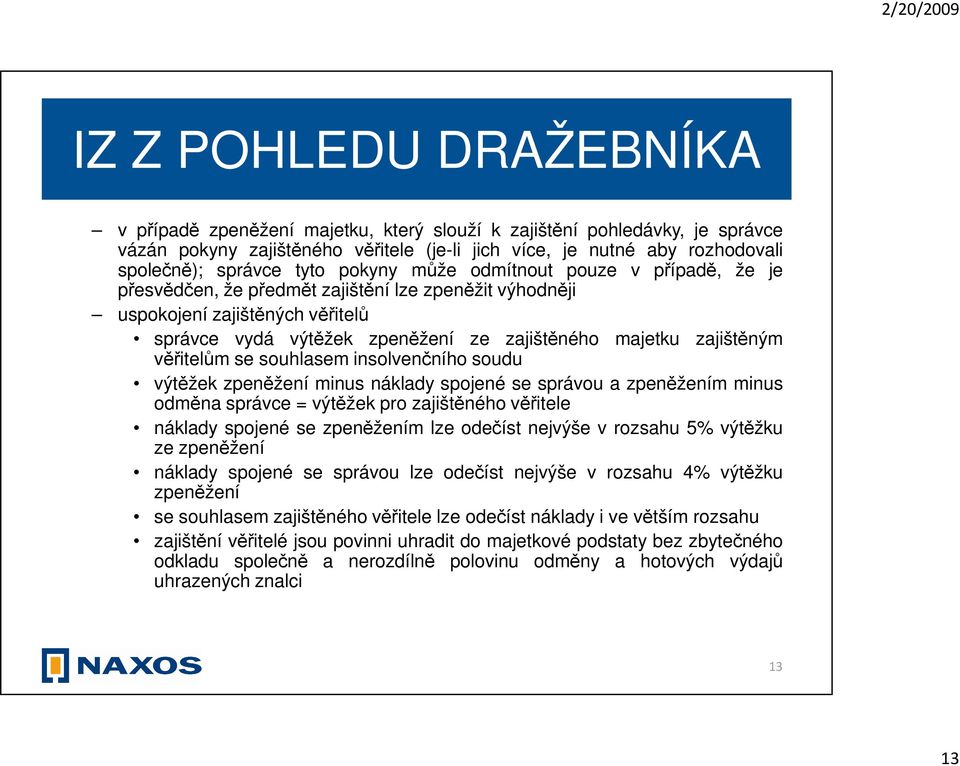 zajištěným věřitelům se souhlasem insolvenčního soudu výtěžek zpeněžení minus náklady spojené se správou a zpeněžením minus odměna správce = výtěžek pro zajištěného věřitele náklady spojené se