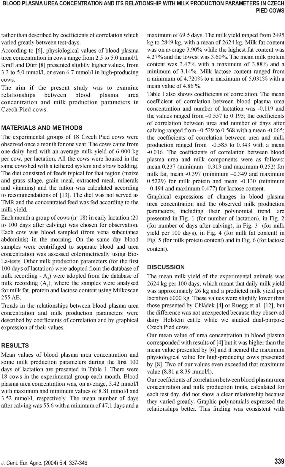 mmol/l in high-producing cows. The aim if the present study was to examine relationships between blood plasma urea concentration and milk production parameters in Czech Pied cows.