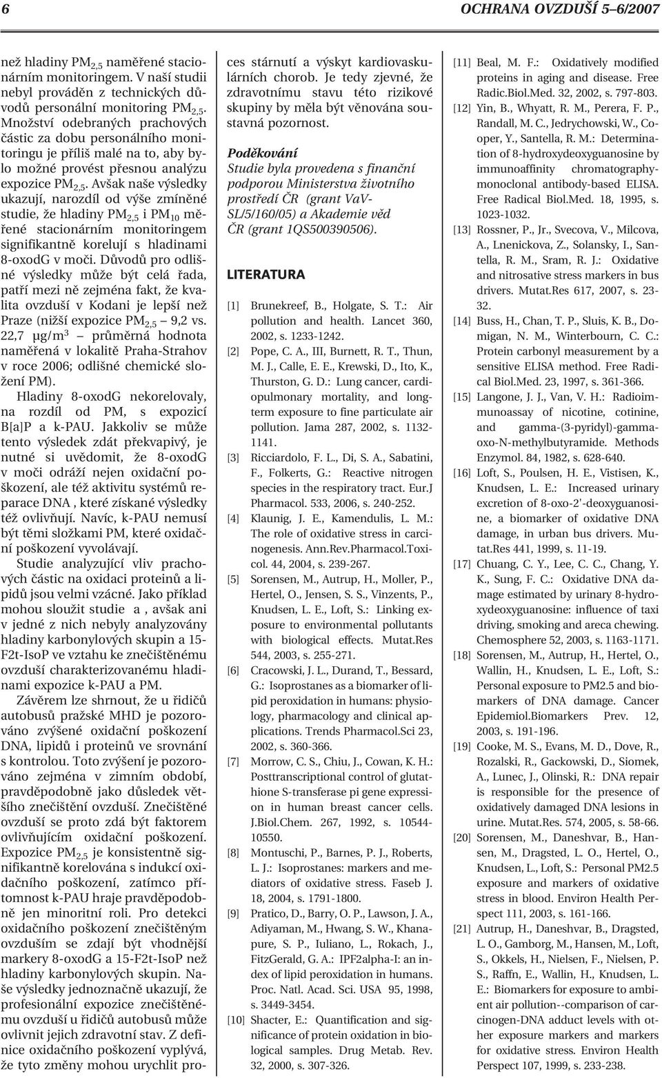 Avšak naše výsledky ukazují, narozdíl od výše zmíněné studie, že hladiny PM 2,5 ipm 10 měřené stacionárním monitoringem signifikantně korelují s hladinami 8-oxodG v moči.