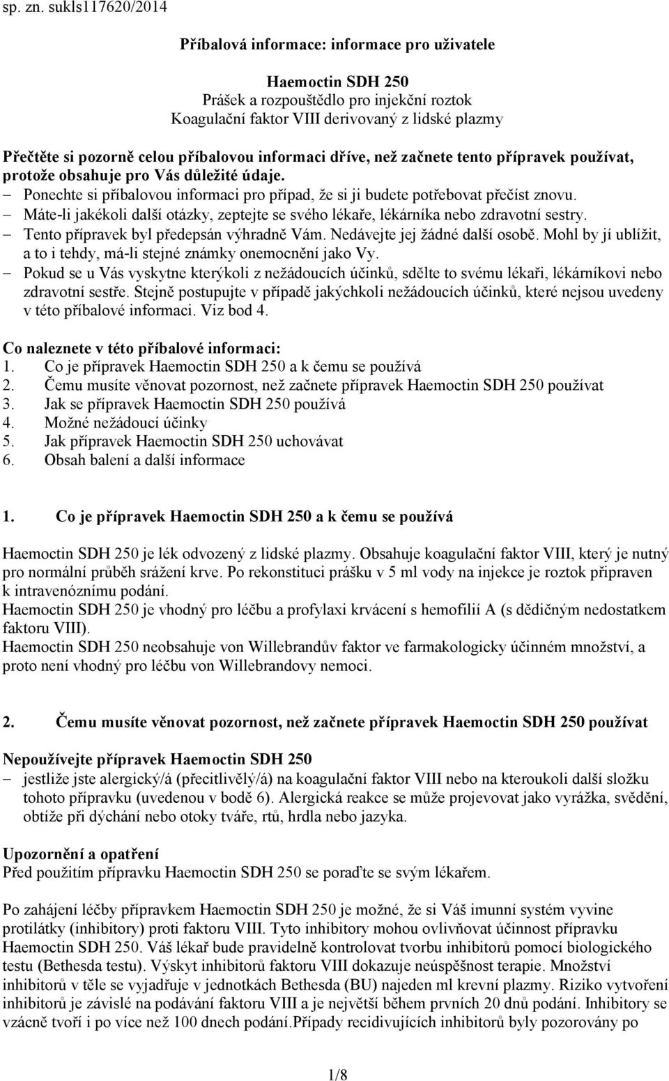 příbalovou informaci dříve, než začnete tento přípravek používat, protože obsahuje pro Vás důležité údaje. Ponechte si příbalovou informaci pro případ, že si ji budete potřebovat přečíst znovu.