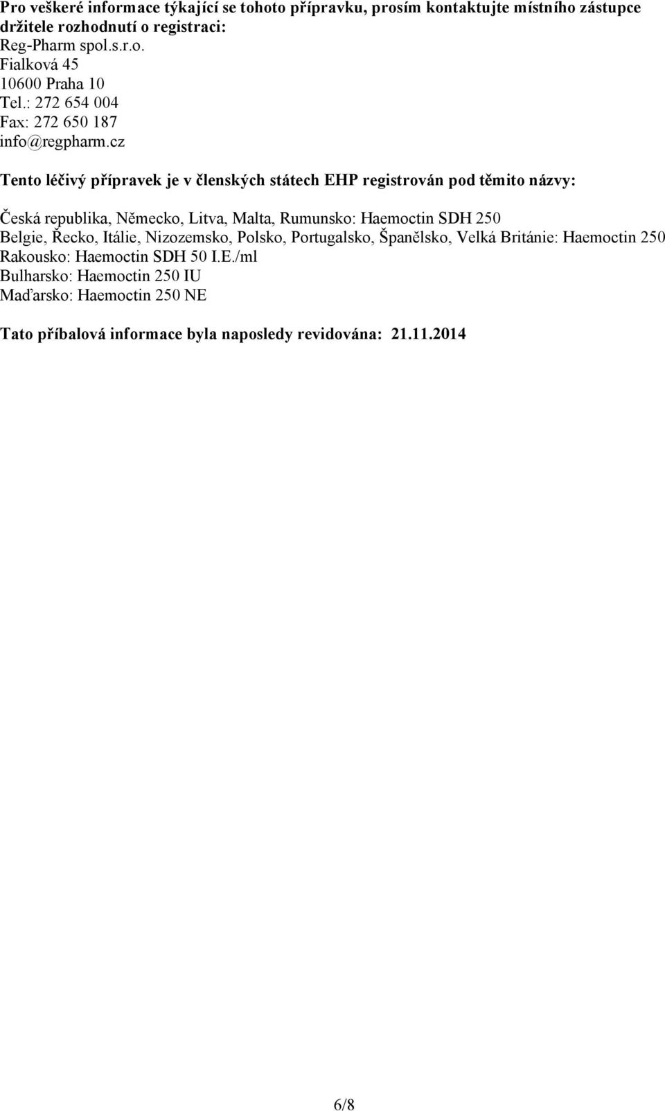 cz Tento léčivý přípravek je v členských státech EHP registrován pod těmito názvy: Česká republika, Německo, Litva, Malta, Rumunsko: Haemoctin SDH 250