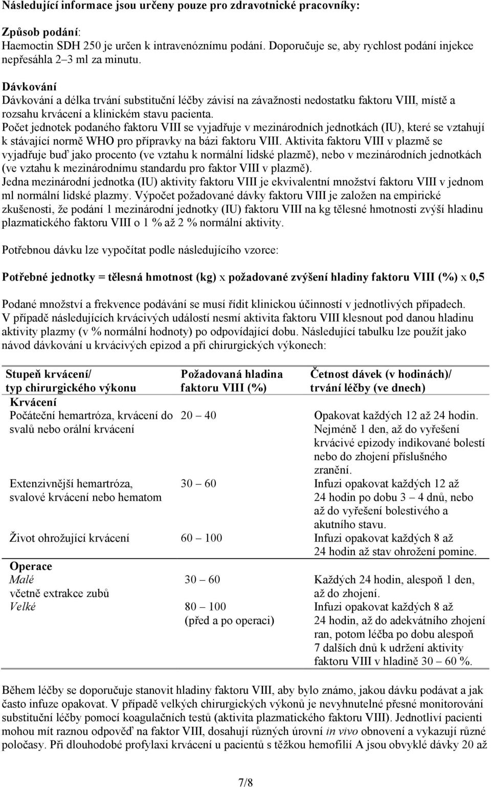 Dávkování Dávkování a délka trvání substituční léčby závisí na závažnosti nedostatku faktoru VIII, místě a rozsahu krvácení a klinickém stavu pacienta.