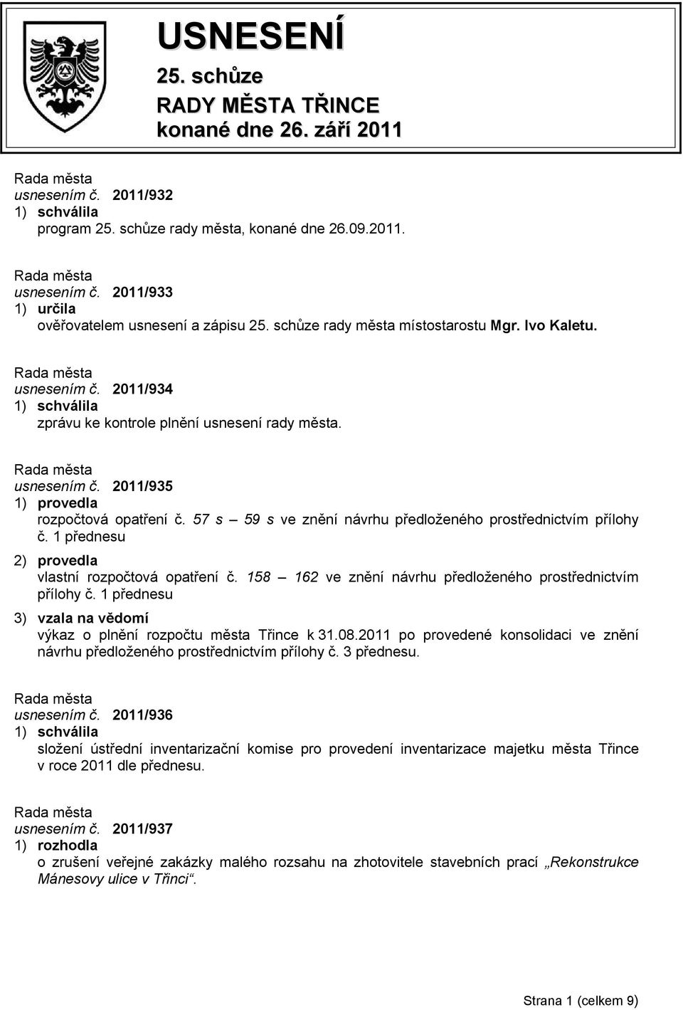 57 s 59 s ve znění návrhu předloženého prostřednictvím přílohy č. 1 přednesu 2) provedla vlastní rozpočtová opatření č. 158 162 ve znění návrhu předloženého prostřednictvím přílohy č.