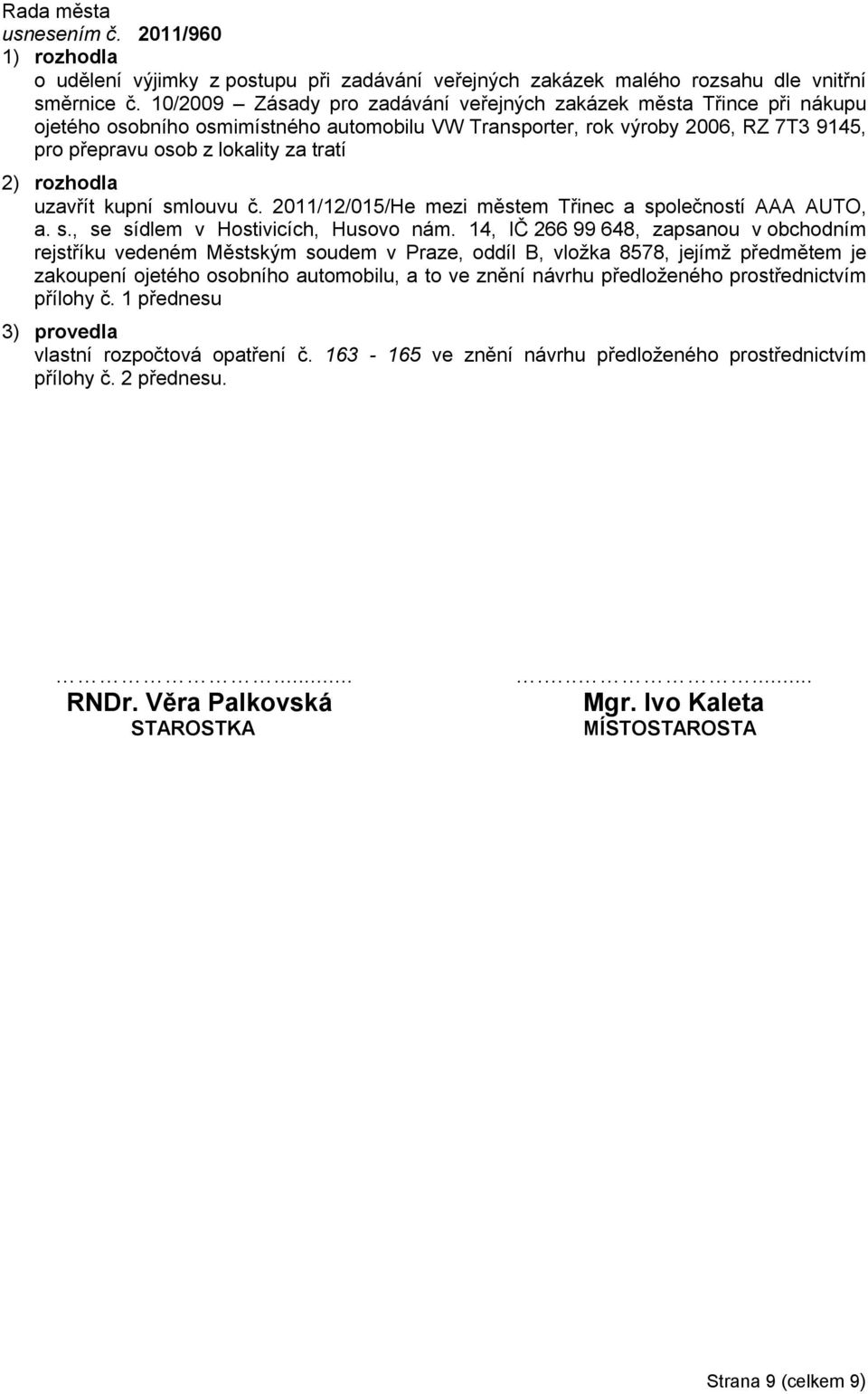 uzavřít kupní smlouvu č. 2011/12/015/He mezi městem Třinec a společností AAA AUTO, a. s., se sídlem v Hostivicích, Husovo nám.